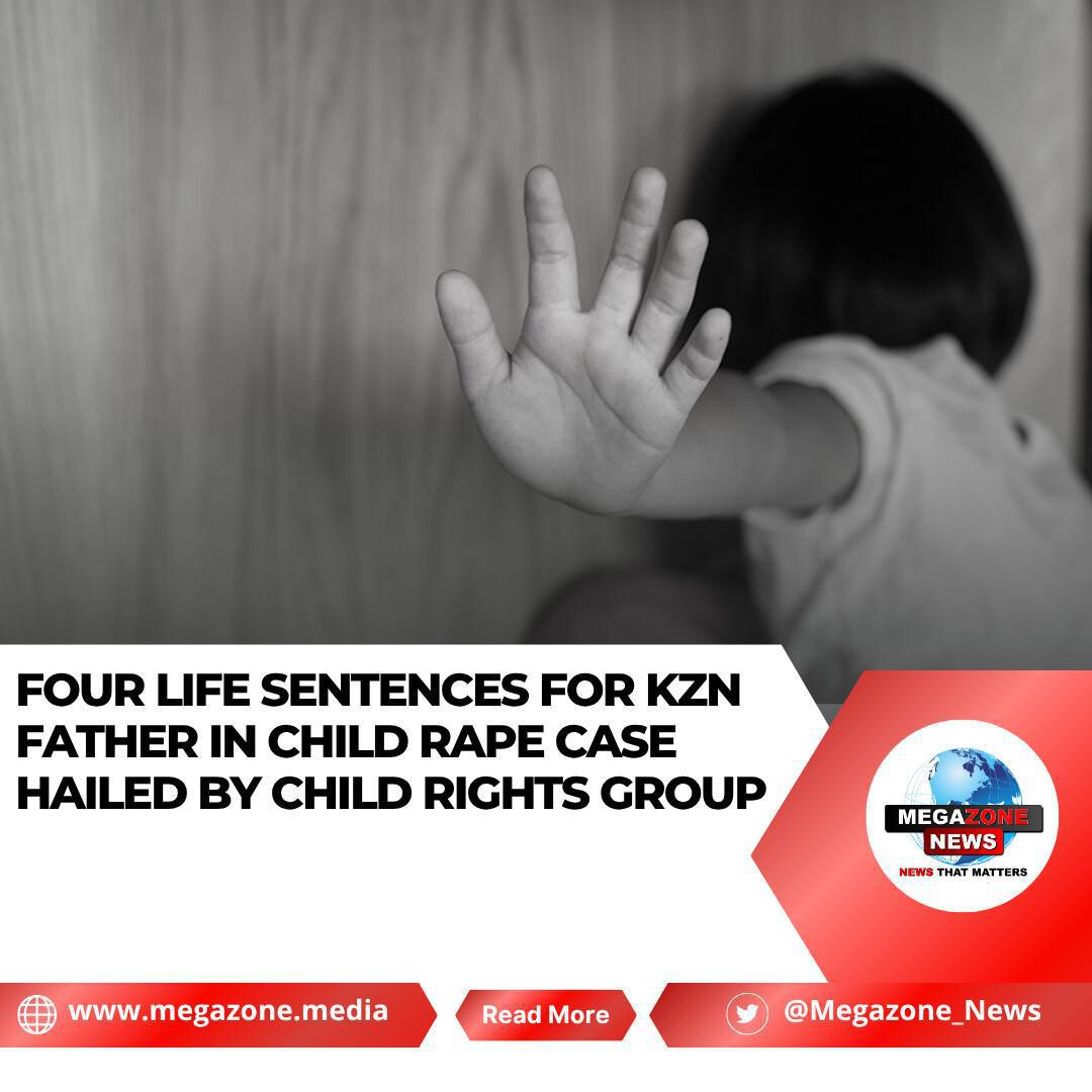 Four Life Sentences for KZN Father in Child Rape Case Hailed by Child Rights Group Four Life Sentences for KZN Father in Child Rape Case Hailed by Child Rights Group