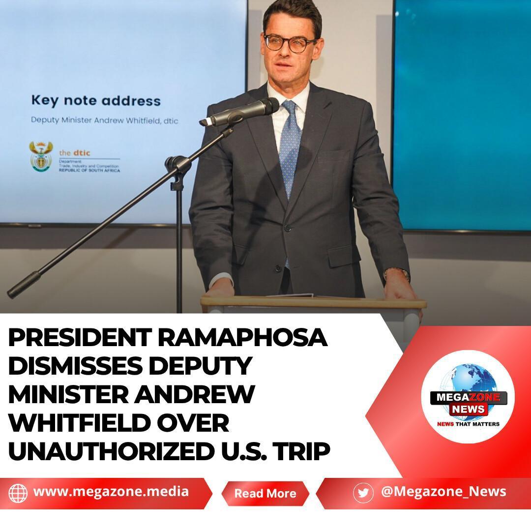 President Ramaphosa Dismisses Deputy Minister Andrew Whitfield Over Unauthorized U.S. Trip President Ramaphosa Dismisses Deputy Minister Andrew Whitfield Over Unauthorized U.S. Trip