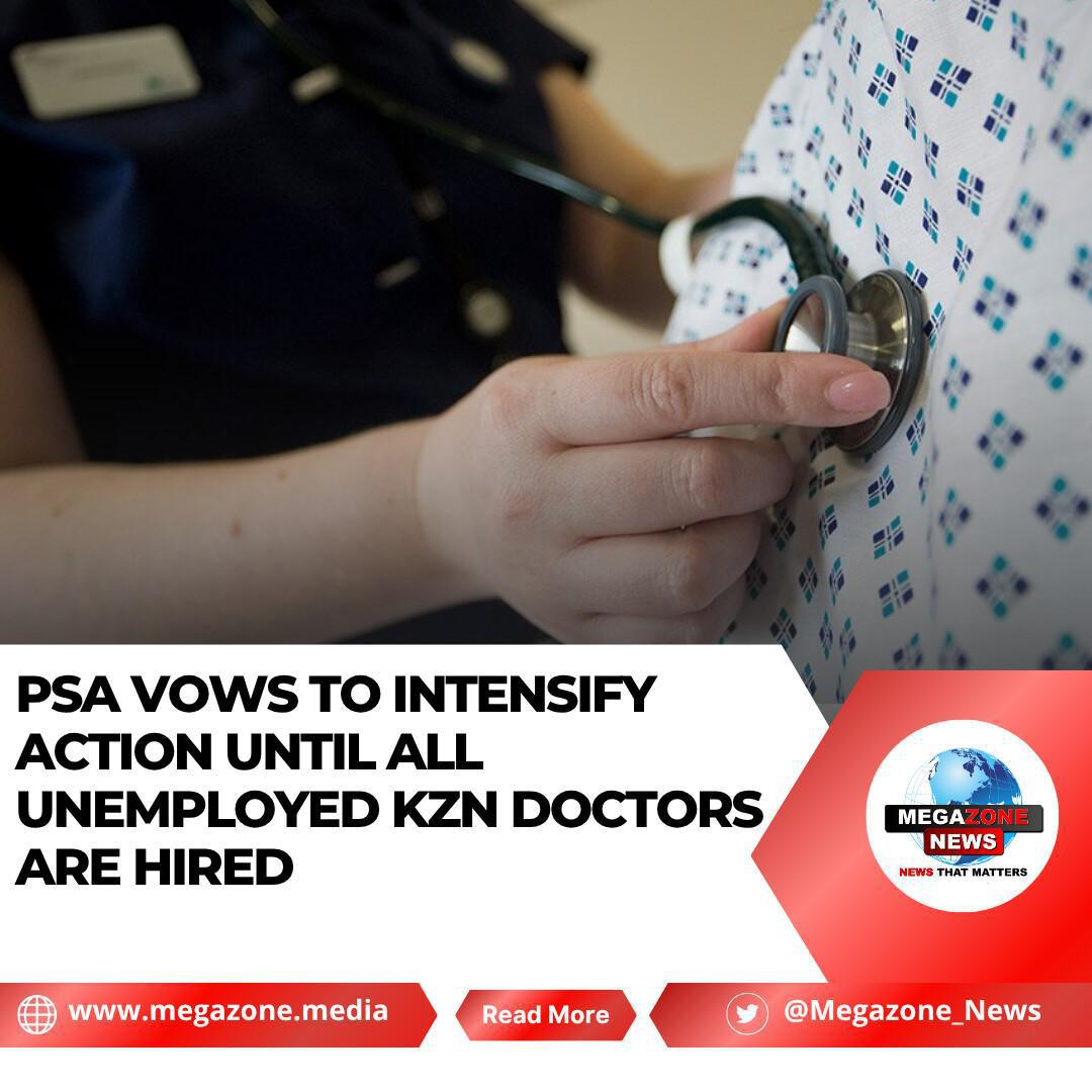 PSA Vows to Intensify Action Until All Unemployed KZN Doctors Are Hired PSA Vows to Intensify Action Until All Unemployed KZN Doctors Are Hired