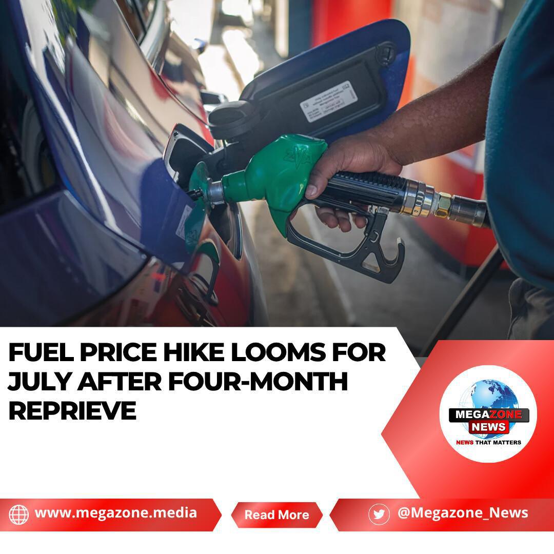 Fuel Price Hike Looms for July After Four-Month Reprieve Fuel Price Hike Looms for July After Four-Month Reprieve