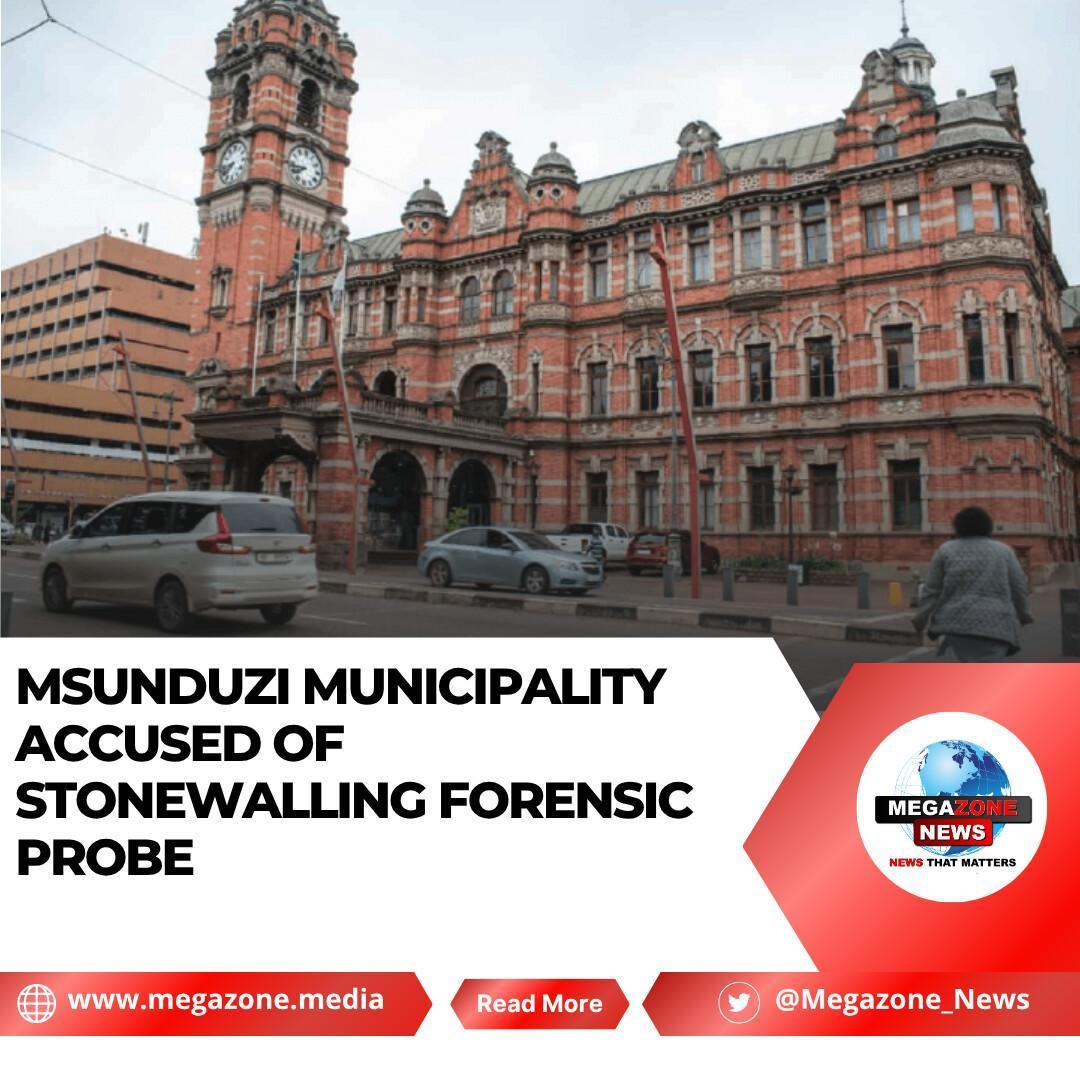 Msunduzi Municipality Accused of Stonewalling Forensic Probe Msunduzi Municipality Accused of Stonewalling Forensic Probe