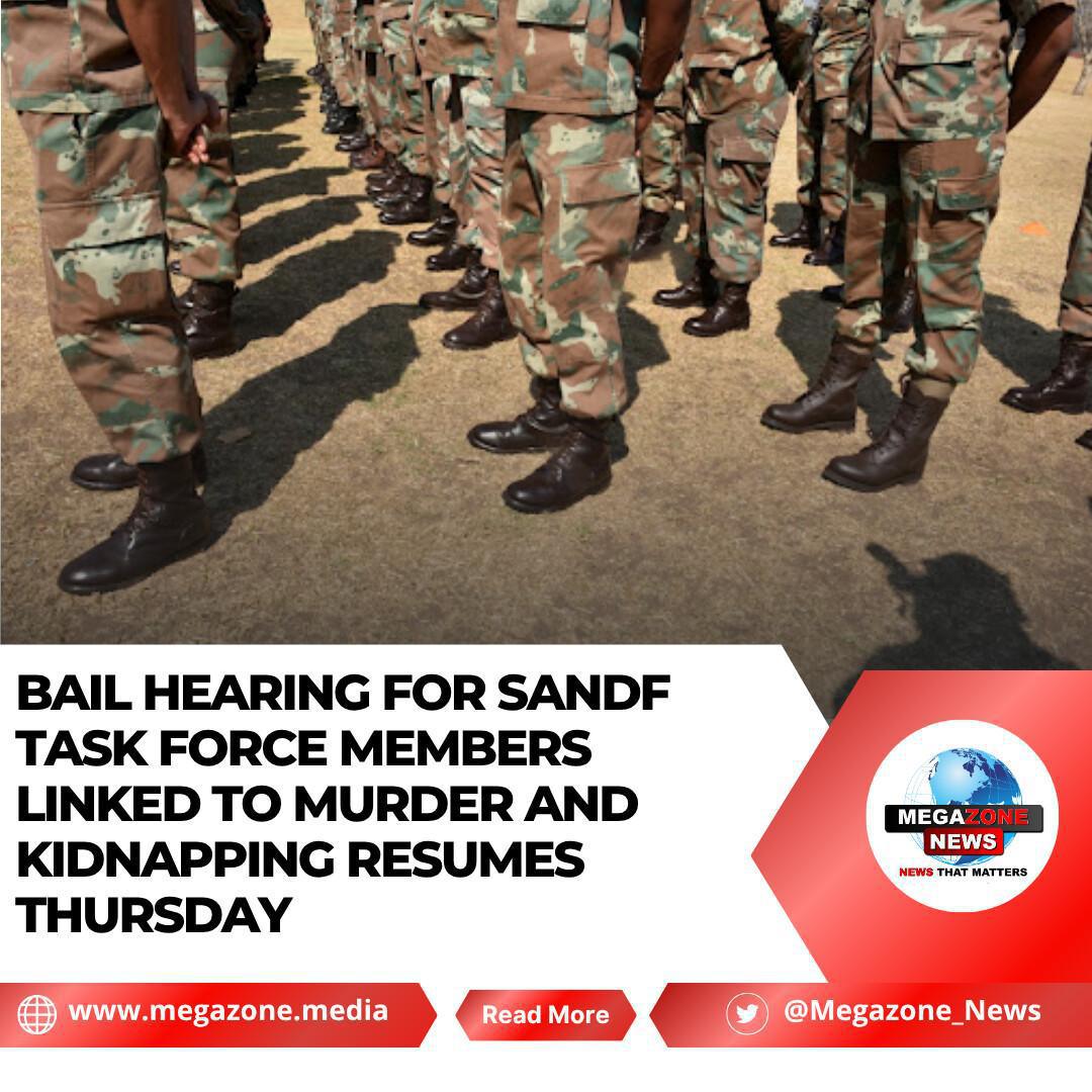 Bail Hearing for SANDF Task Force Members Linked to Murder and Kidnapping Resumes Thursday Bail Hearing for SANDF Task Force Members Linked to Murder and Kidnapping Resumes Thursday