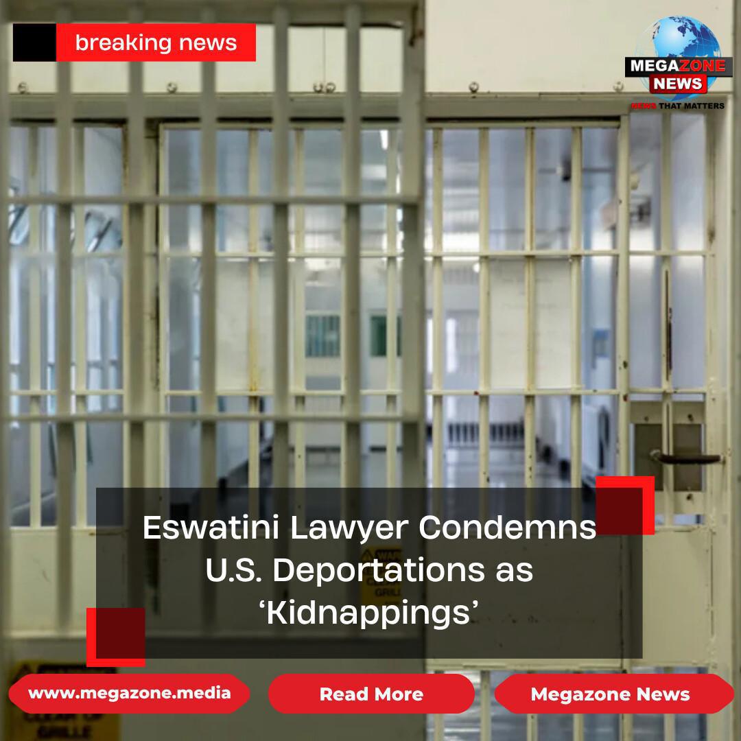 Eswatini Lawyer Condemns U.S. Deportations as ‘Kidnappings’ Eswatini Lawyer Condemns U.S. Deportations as ‘Kidnappings’