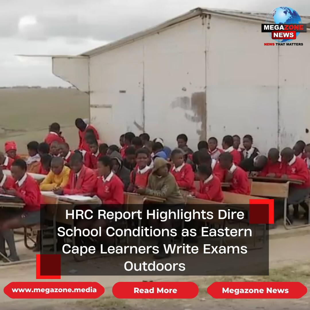 HRC Report Highlights Dire School Conditions as Eastern Cape Learners Write Exams Outdoors HRC Report Highlights Dire School Conditions as Eastern Cape Learners Write Exams Outdoors