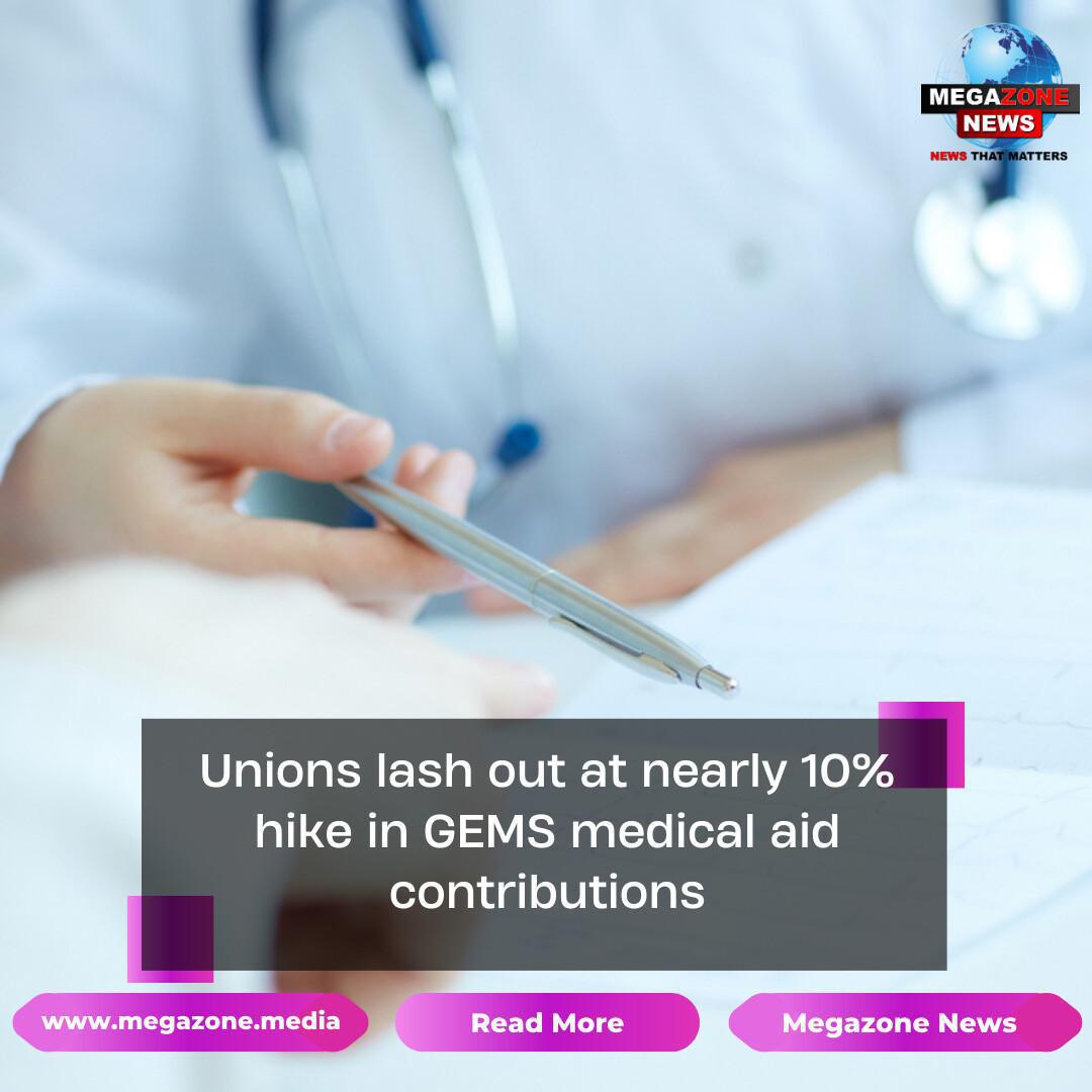 Unions lash out at nearly 10% hike in GEMS medical aid contributions Unions lash out at nearly 10% hike in GEMS medical aid contributions
