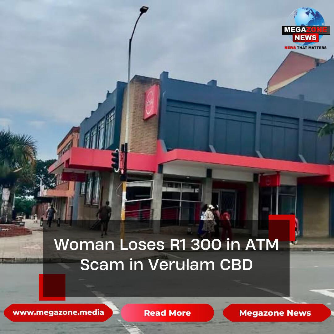 Woman Loses R1 300 in ATM Scam in Verulam CBD