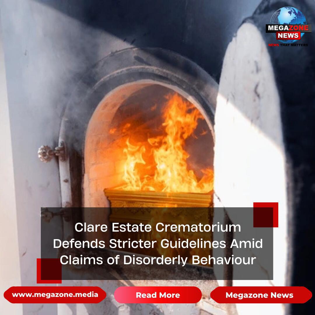 Clare Estate Crematorium Defends Stricter Guidelines Amid Claims of Disorderly Behaviour Clare Estate Crematorium Defends Stricter Guidelines Amid Claims of Disorderly Behaviour