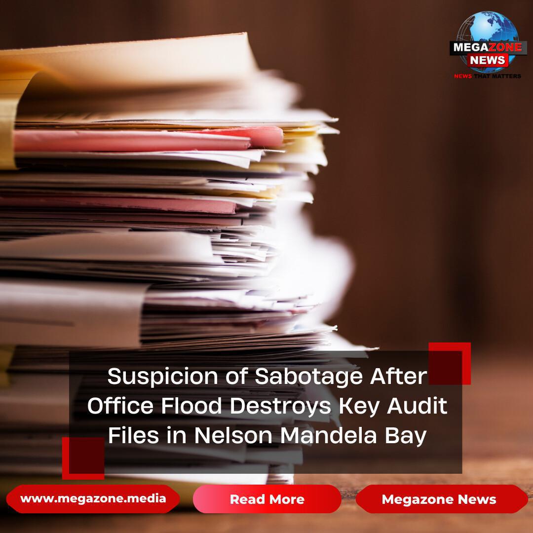 Suspicion of Sabotage After Office Flood Destroys Key Audit Files in Nelson Mandela Bay Suspicion of Sabotage After Office Flood Destroys Key Audit Files in Nelson Mandela Bay