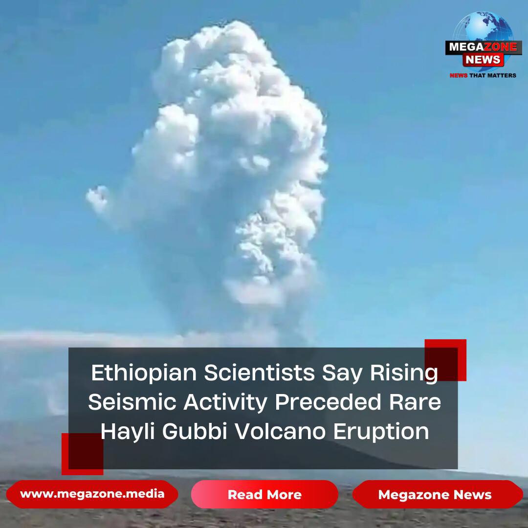 Ethiopian Scientists Say Rising Seismic Activity Preceded Rare Hayli Gubbi Volcano Eruption