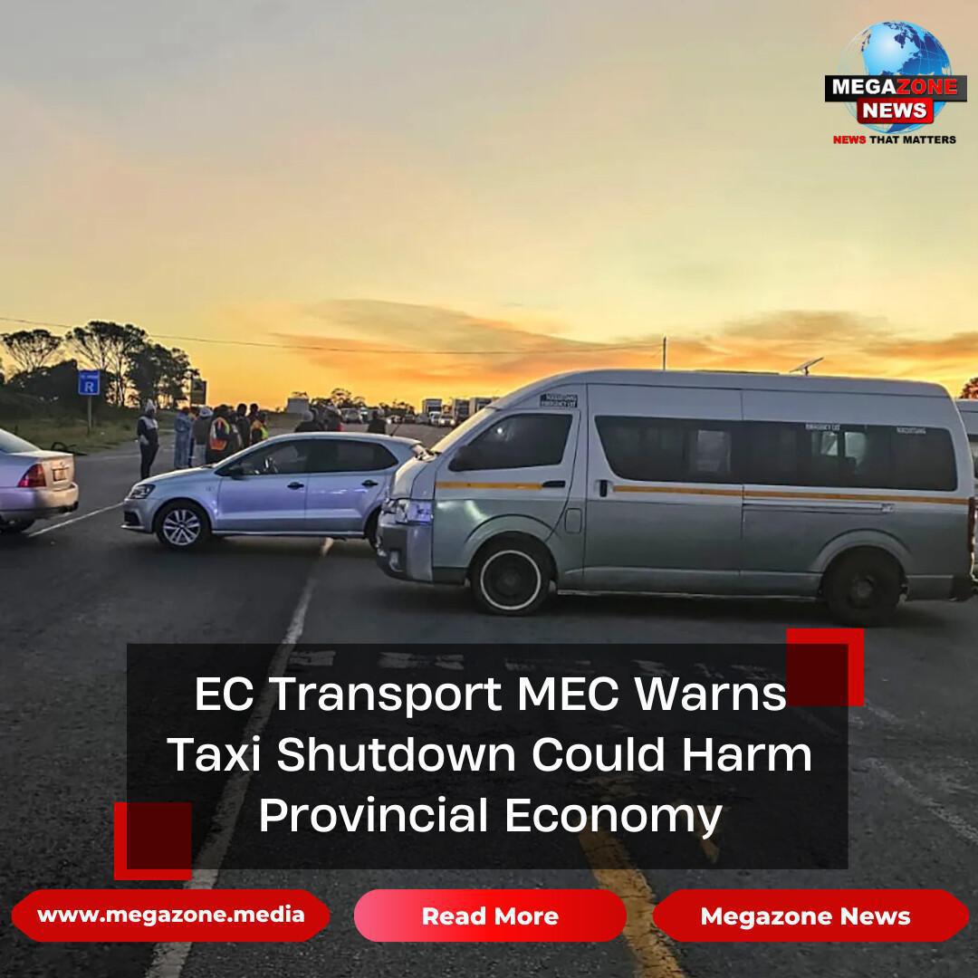 EC Transport MEC Warns Taxi Shutdown Could Harm Provincial Economy EC Transport MEC Warns Taxi Shutdown Could Harm Provincial Economy