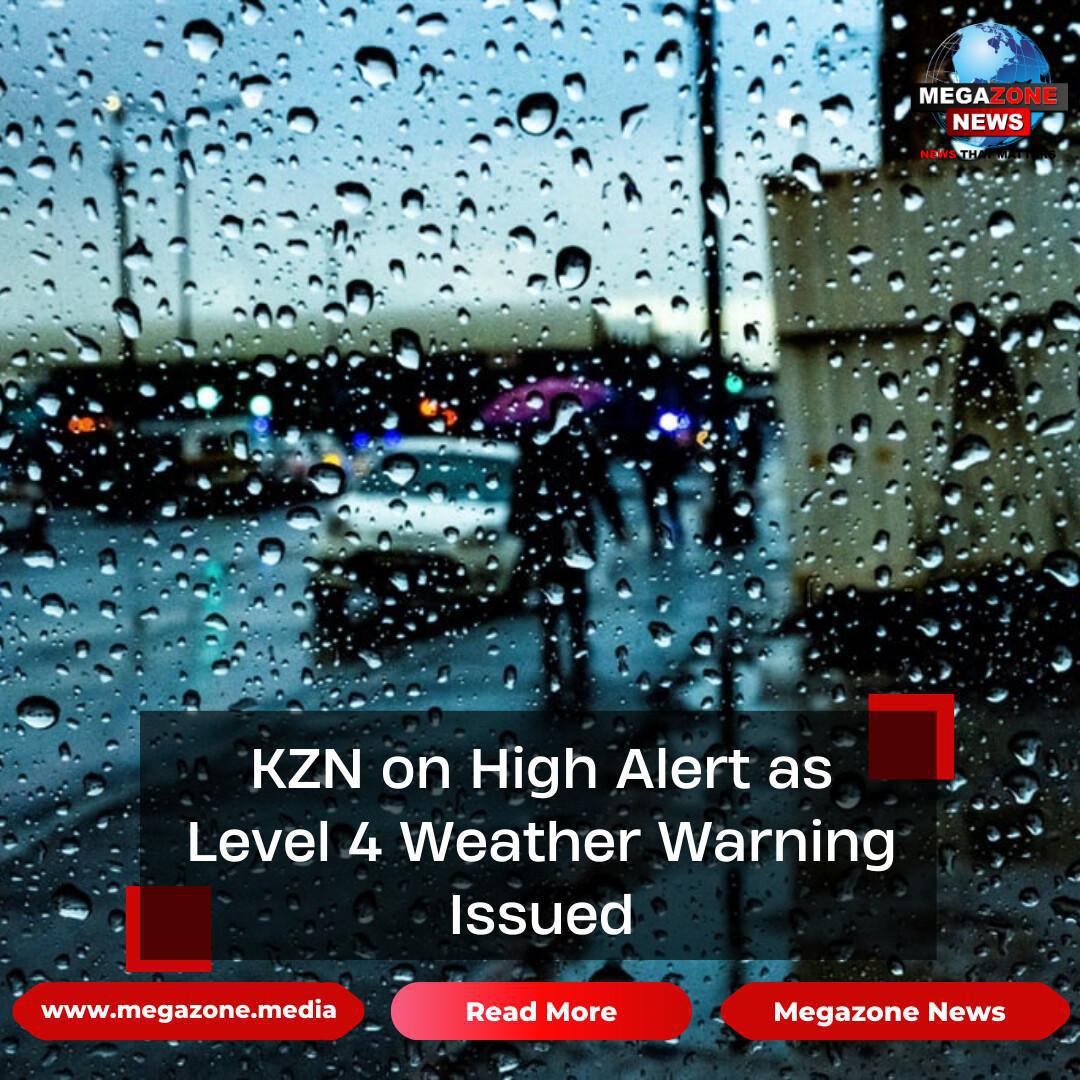 KZN on High Alert as Level 4 Weather Warning Issued KZN on High Alert as Level 4 Weather Warning Issued