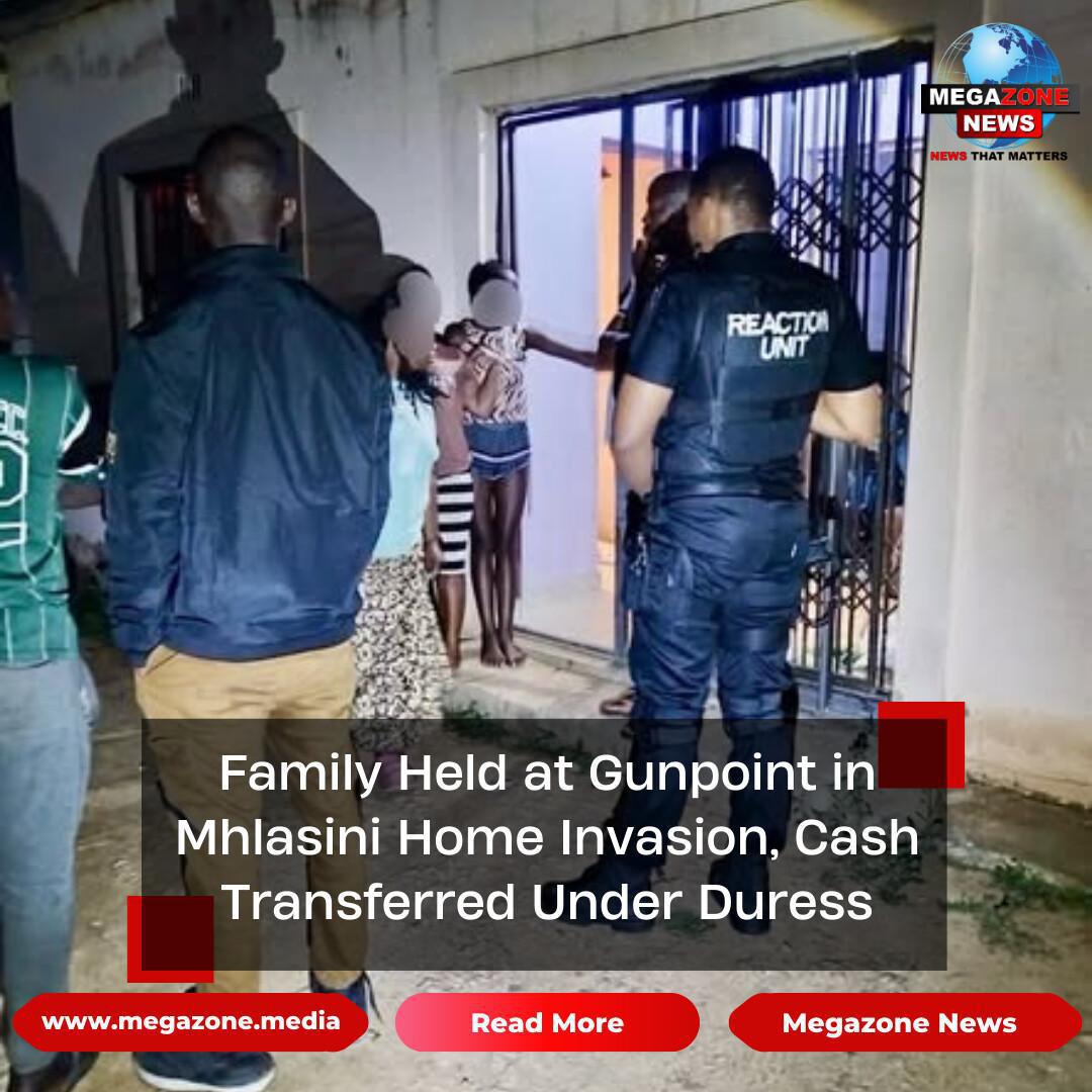 Family Held at Gunpoint in Mhlasini Home Invasion, Cash Transferred Under Duress Family Held at Gunpoint in Mhlasini Home Invasion, Cash Transferred Under Duress