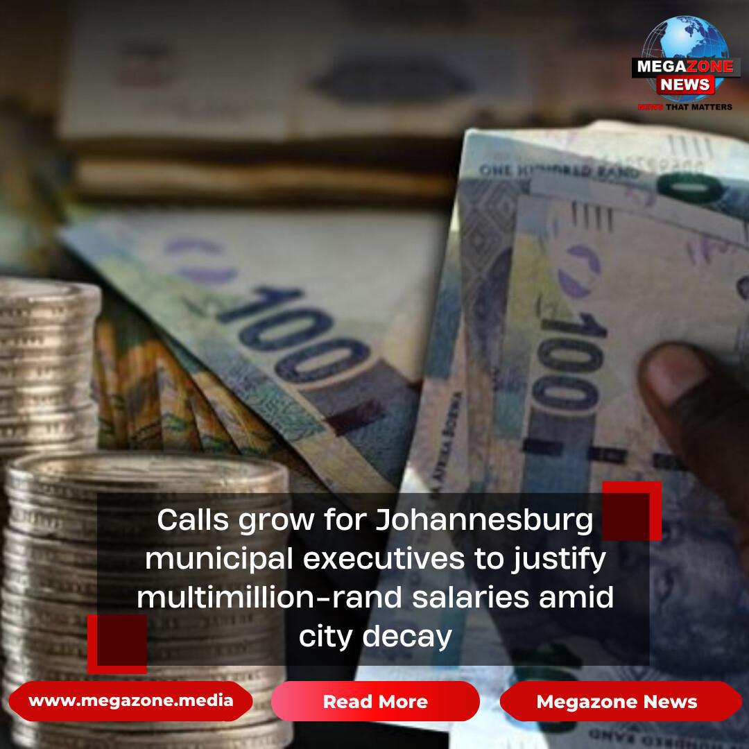 Calls grow for Johannesburg municipal executives to justify multimillion-rand salaries amid city decay