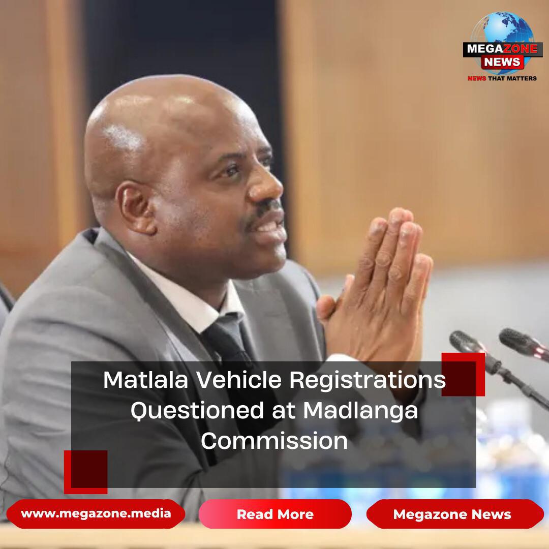 Matlala Vehicle Registrations Questioned at Madlanga Commission Matlala Vehicle Registrations Questioned at Madlanga Commission