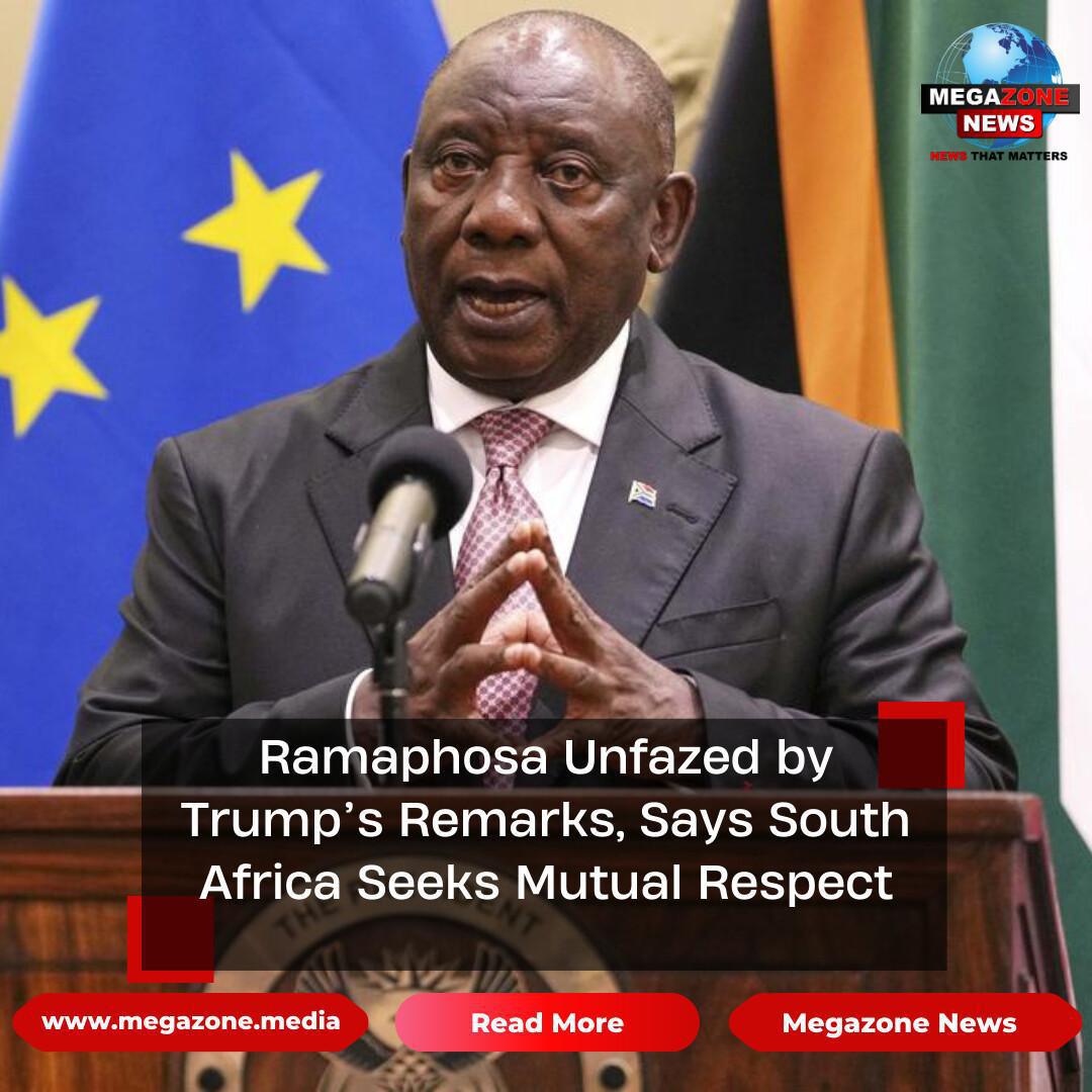 Ramaphosa Unfazed by Trump’s Remarks, Says South Africa Seeks Mutual Respect Ramaphosa Unfazed by Trump’s Remarks, Says South Africa Seeks Mutual Respect