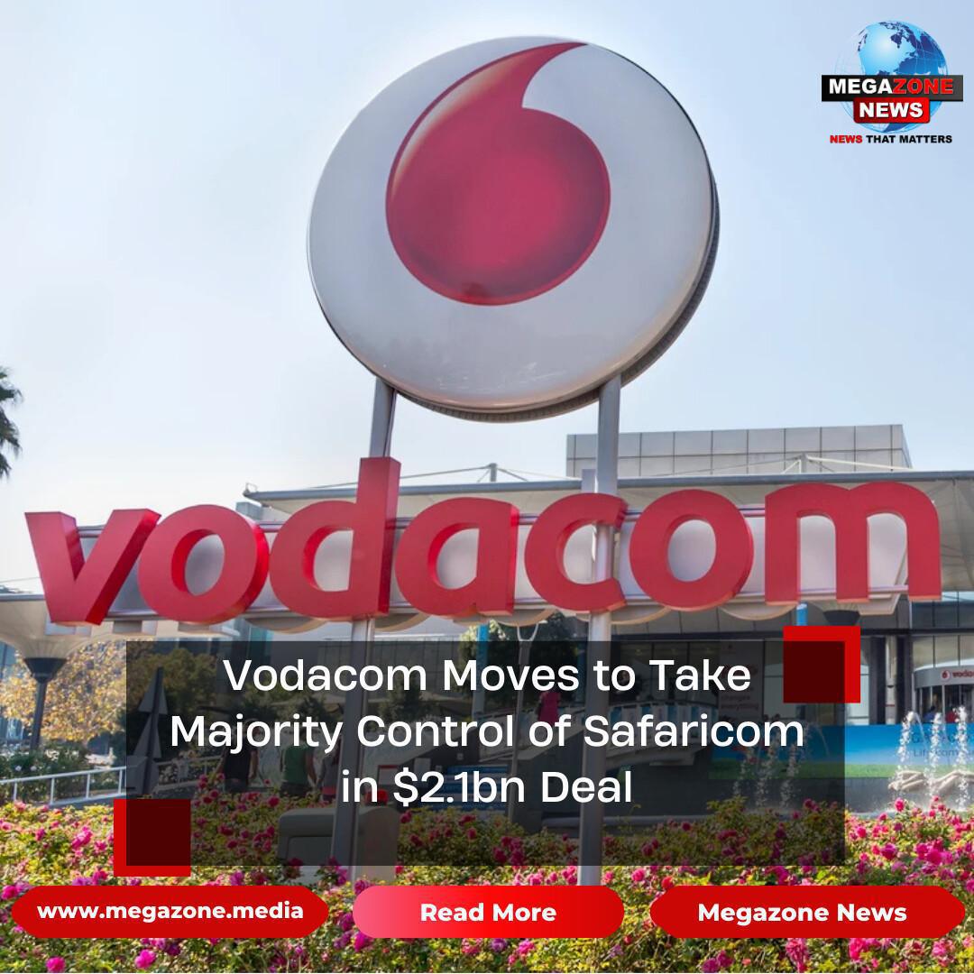Vodacom Moves to Take Majority Control of Safaricom in $2.1bn Deal