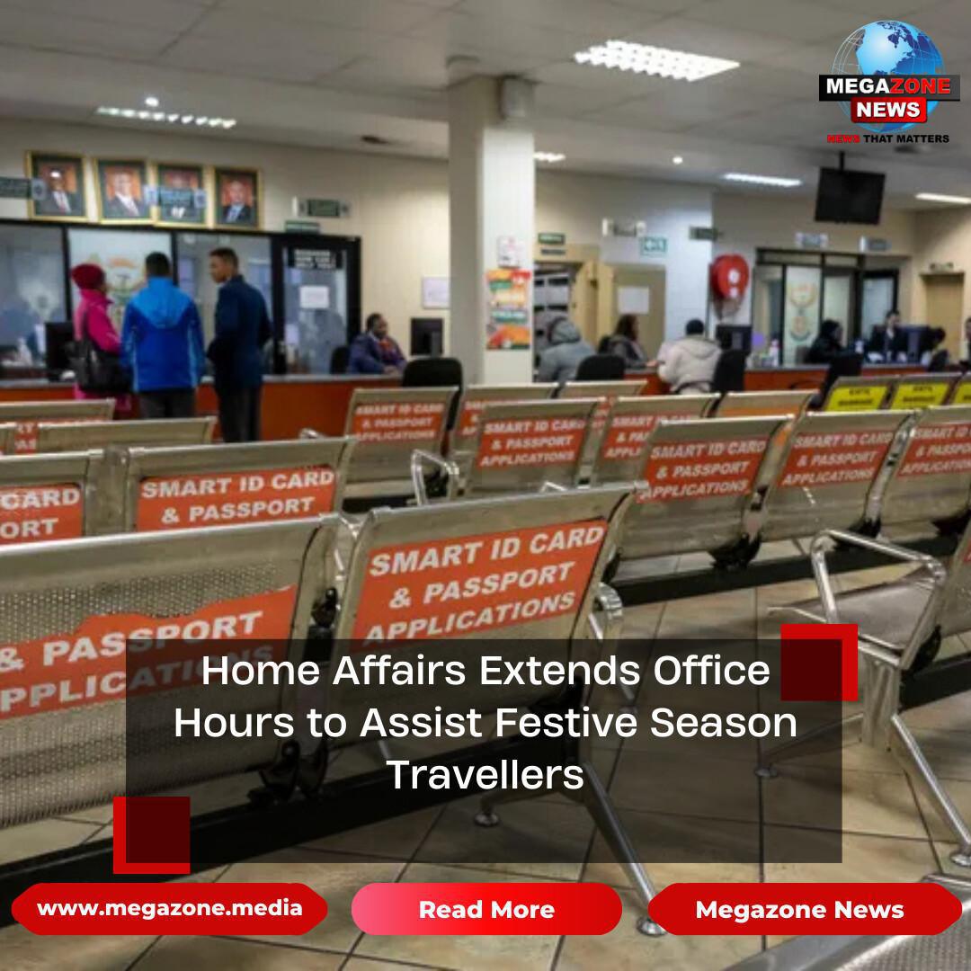 Home Affairs Extends Office Hours to Assist Festive Season Travellers Home Affairs Extends Office Hours to Assist Festive Season Travellers