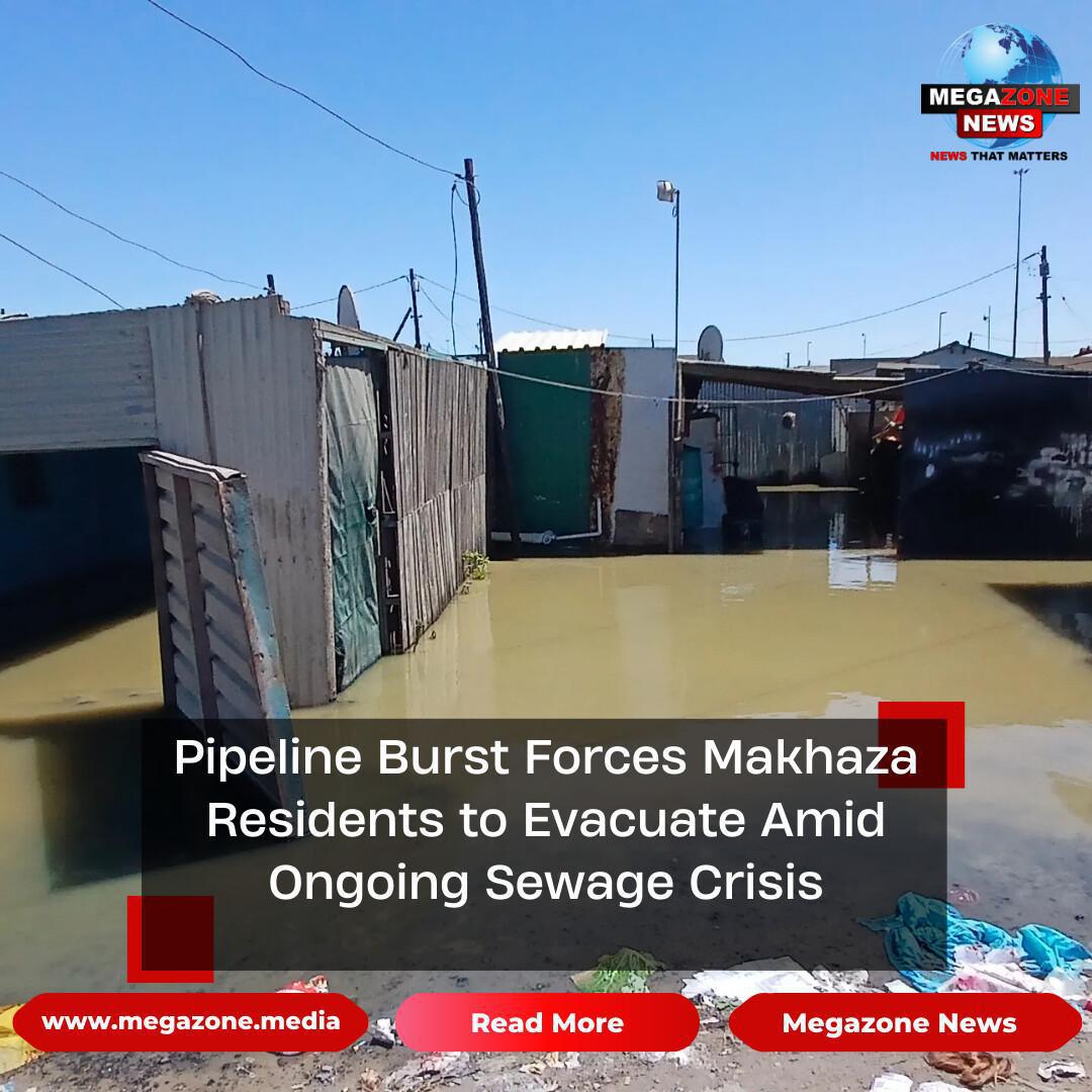 Pipeline Burst Forces Makhaza Residents to Evacuate Amid Ongoing Sewage Crisis Pipeline Burst Forces Makhaza Residents to Evacuate Amid Ongoing Sewage Crisis