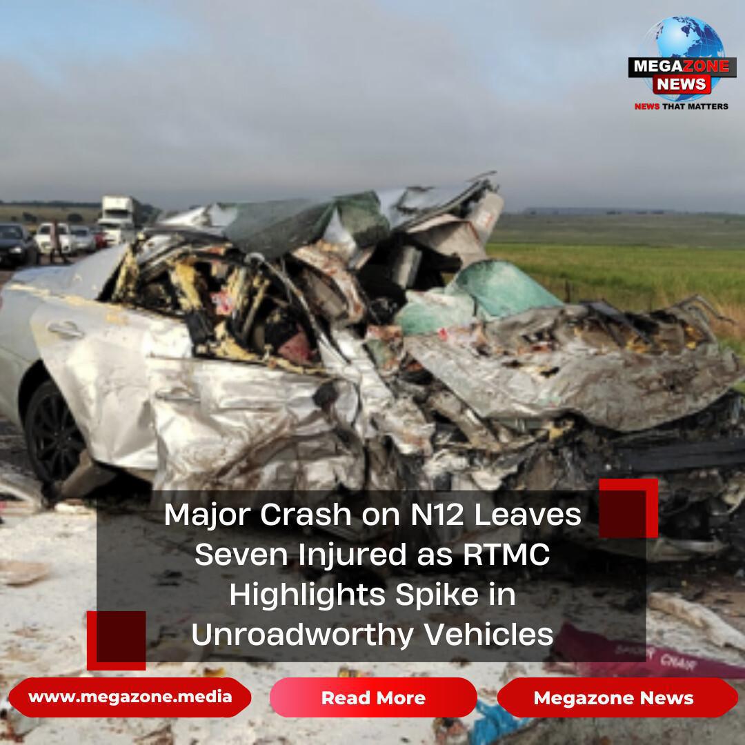 Major Crash on N12 Leaves Seven Injured as RTMC Highlights Spike in Unroadworthy Vehicles Major Crash on N12 Leaves Seven Injured as RTMC Highlights Spike in Unroadworthy Vehicles