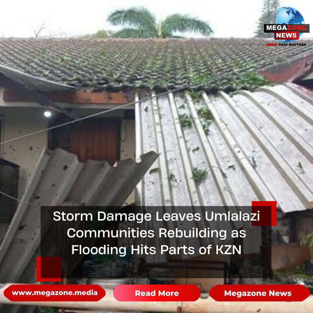 Storm Damage Leaves Umlalazi Communities Rebuilding as Flooding Hits Parts of KZN Storm Damage Leaves Umlalazi Communities Rebuilding as Flooding Hits Parts of KZN