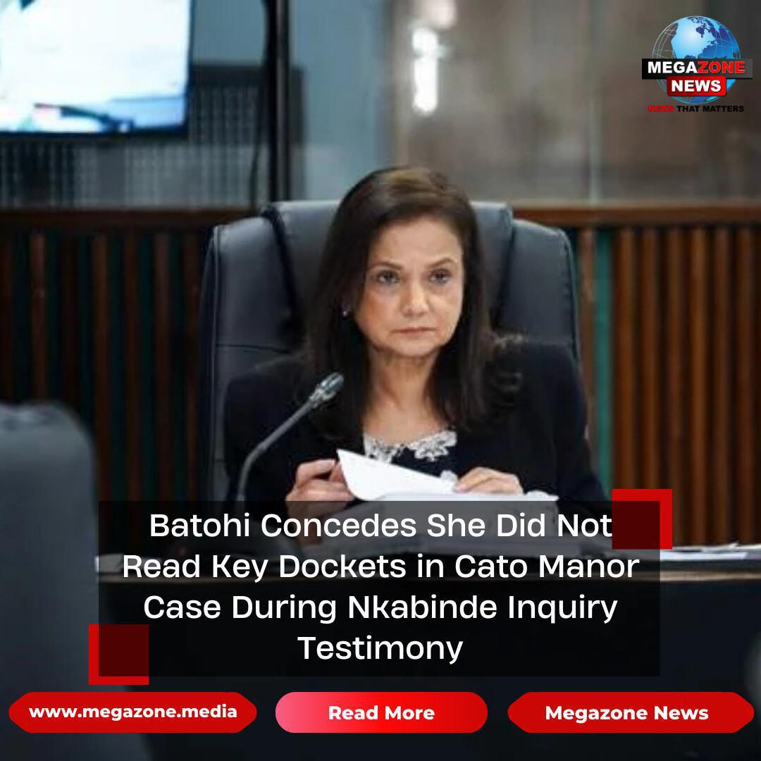 Batohi Concedes She Did Not Read Key Dockets in Cato Manor Case During Nkabinde Inquiry Testimony
