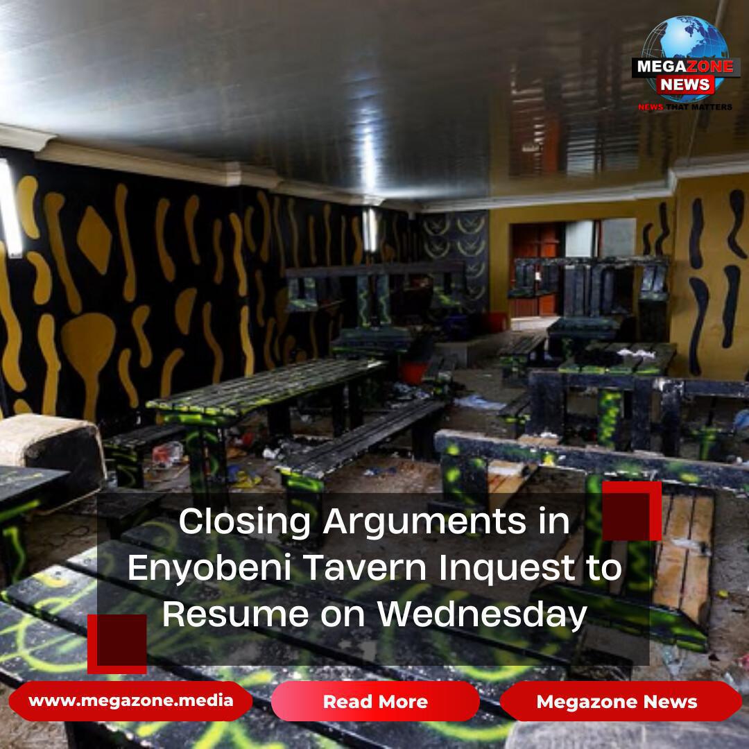 Closing Arguments in Enyobeni Tavern Inquest to Resume on Wednesday Closing Arguments in Enyobeni Tavern Inquest to Resume on Wednesday