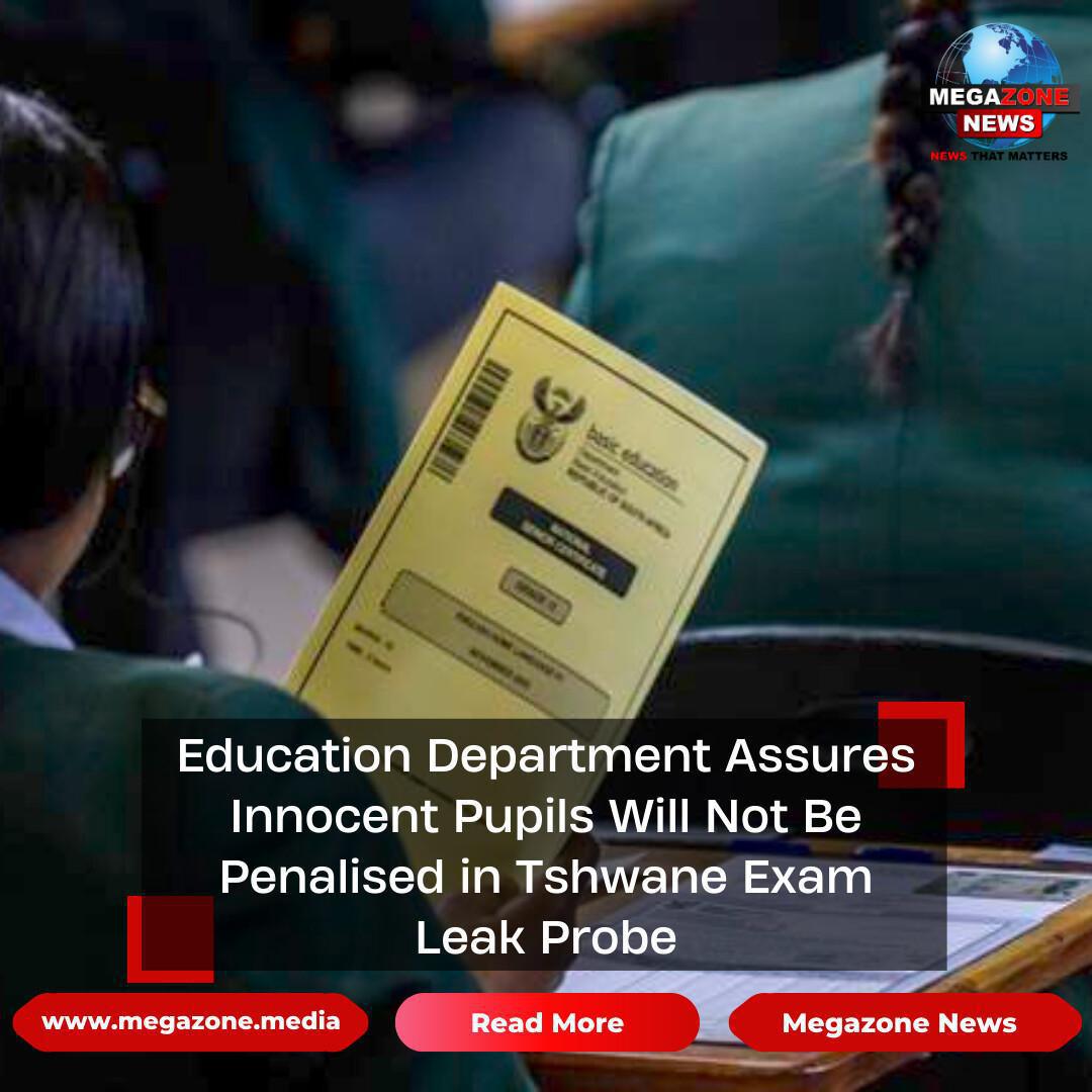 Education Department Assures Innocent Pupils Will Not Be Penalised in Tshwane Exam Leak Probe