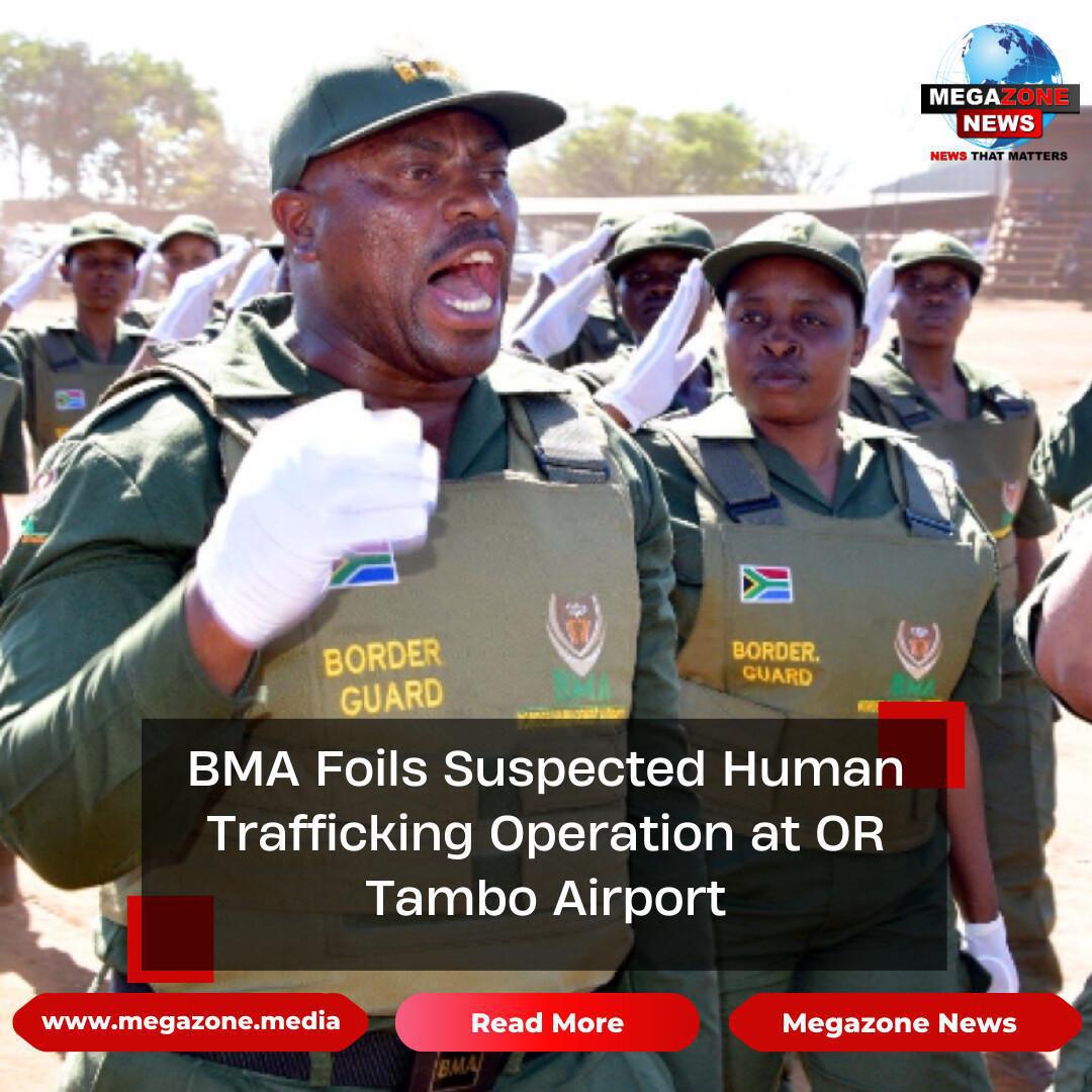 BMA Foils Suspected Human Trafficking Operation at OR Tambo Airport BMA Foils Suspected Human Trafficking Operation at OR Tambo Airport