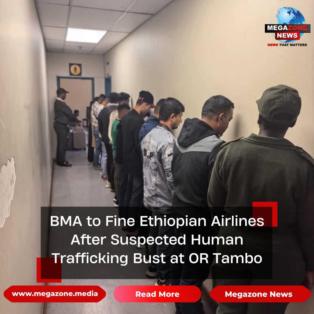 BMA to Fine Ethiopian Airlines After Suspected Human Trafficking Bust at OR Tambo BMA to Fine Ethiopian Airlines After Suspected Human Trafficking Bust at OR Tambo