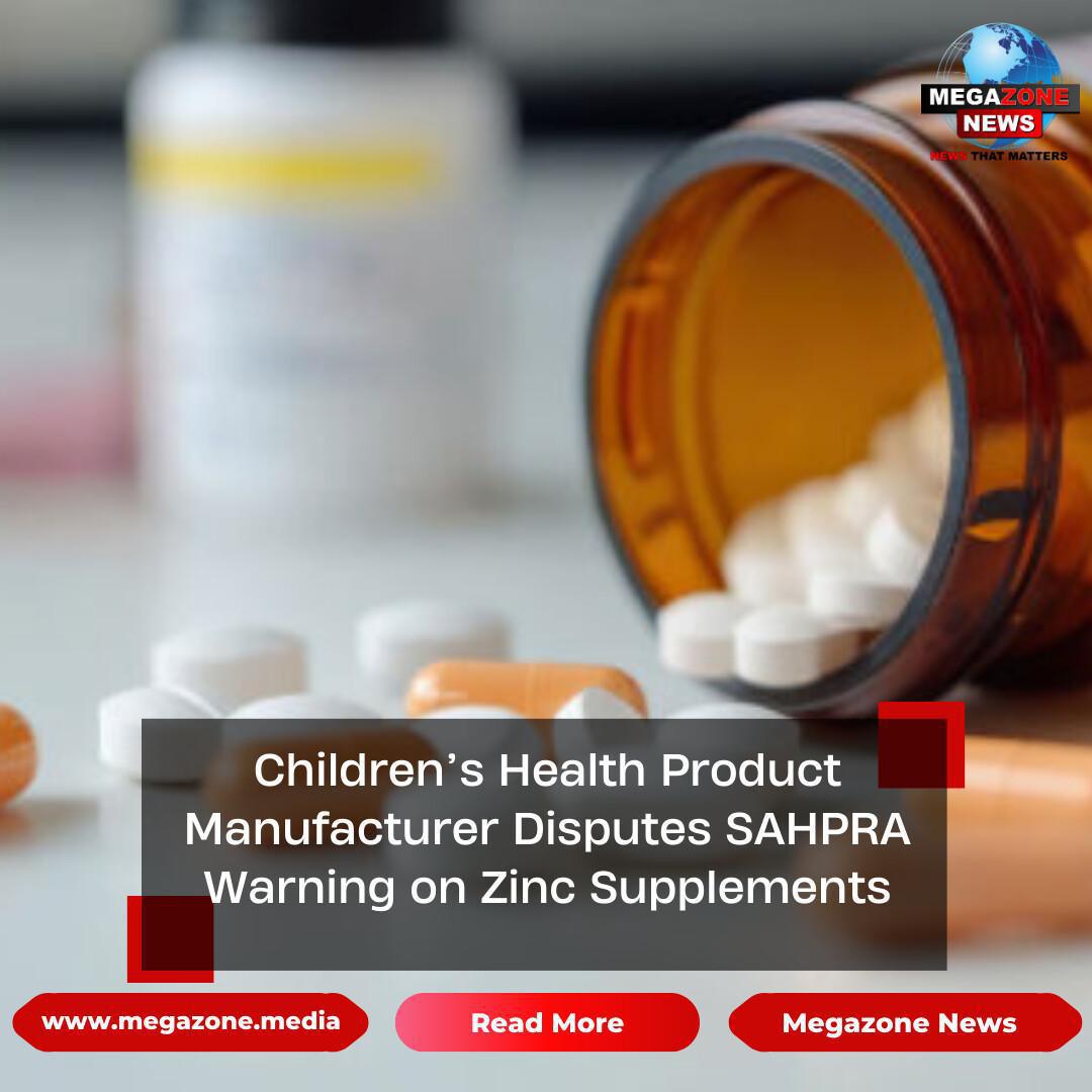 Children’s Health Product Manufacturer Disputes SAHPRA Warning on Zinc Supplements Children’s Health Product Manufacturer Disputes SAHPRA Warning on Zinc Supplements