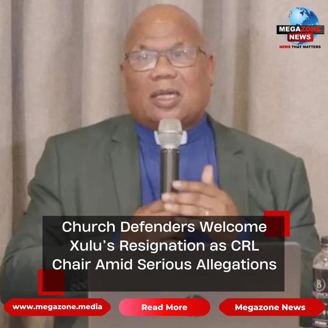 Church Defenders Welcome Xulu’s Resignation as CRL Chair Amid Serious Allegations