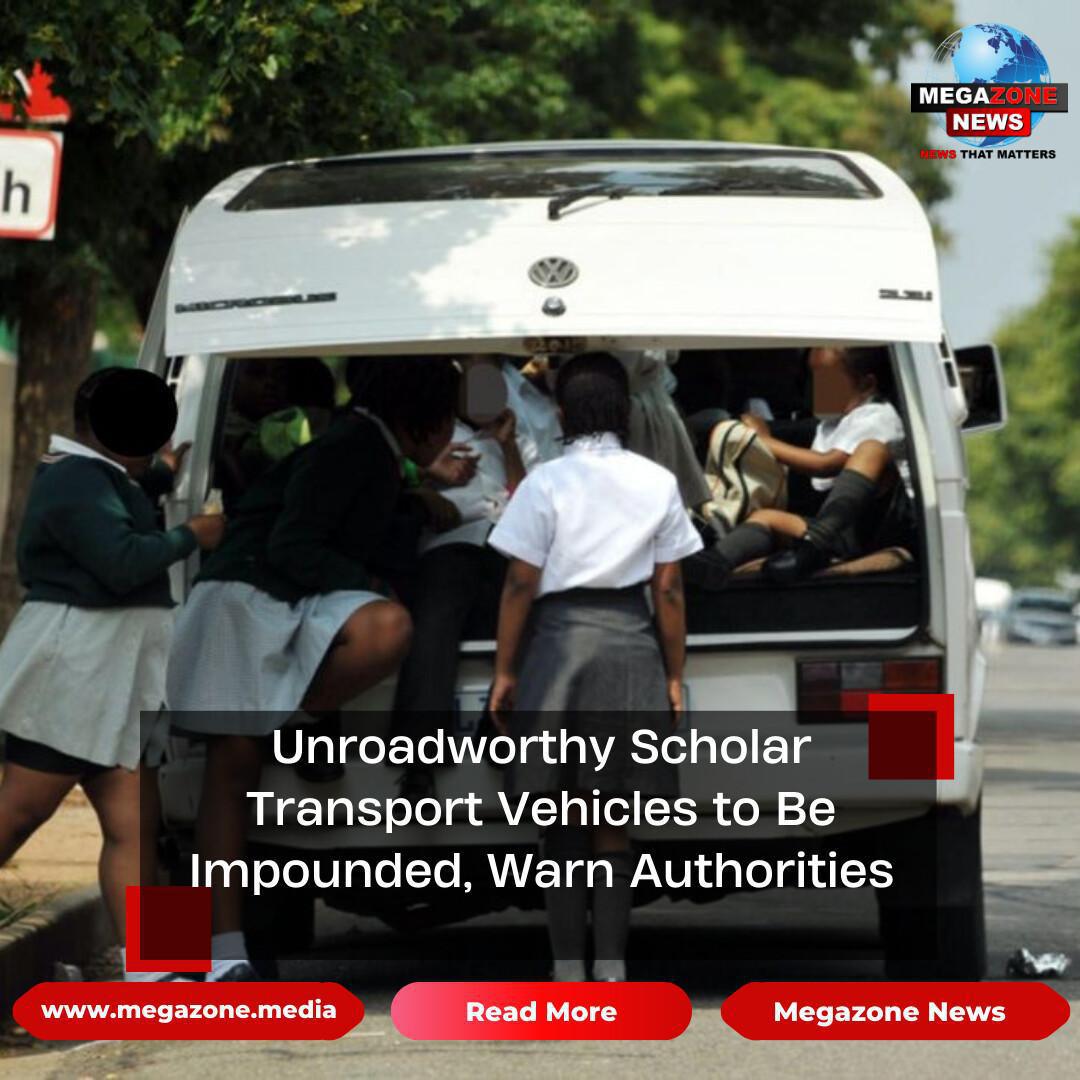 Unroadworthy Scholar Transport Vehicles to Be Impounded, Warn Authorities