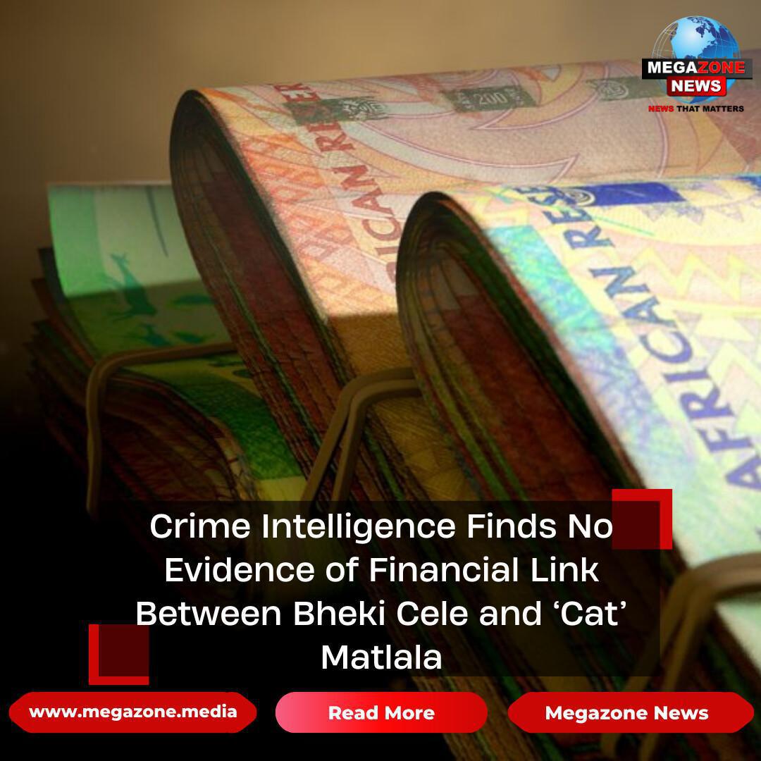 Crime Intelligence Finds No Evidence of Financial Link Between Bheki Cele and ‘Cat’ Matlala Crime Intelligence Finds No Evidence of Financial Link Between Bheki Cele and ‘Cat’ Matlala