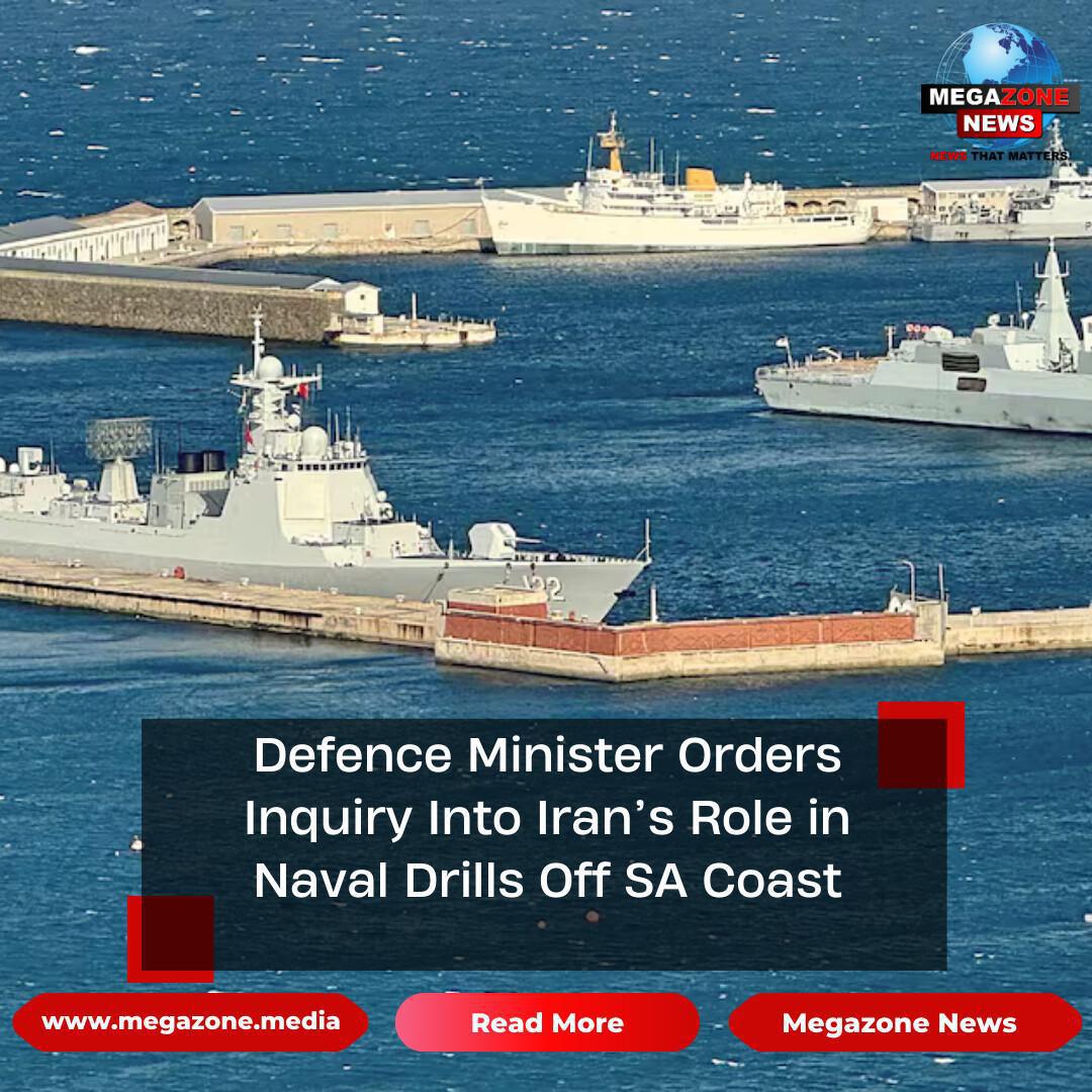 Defence Minister Orders Inquiry Into Iran’s Role in Naval Drills Off SA Coast