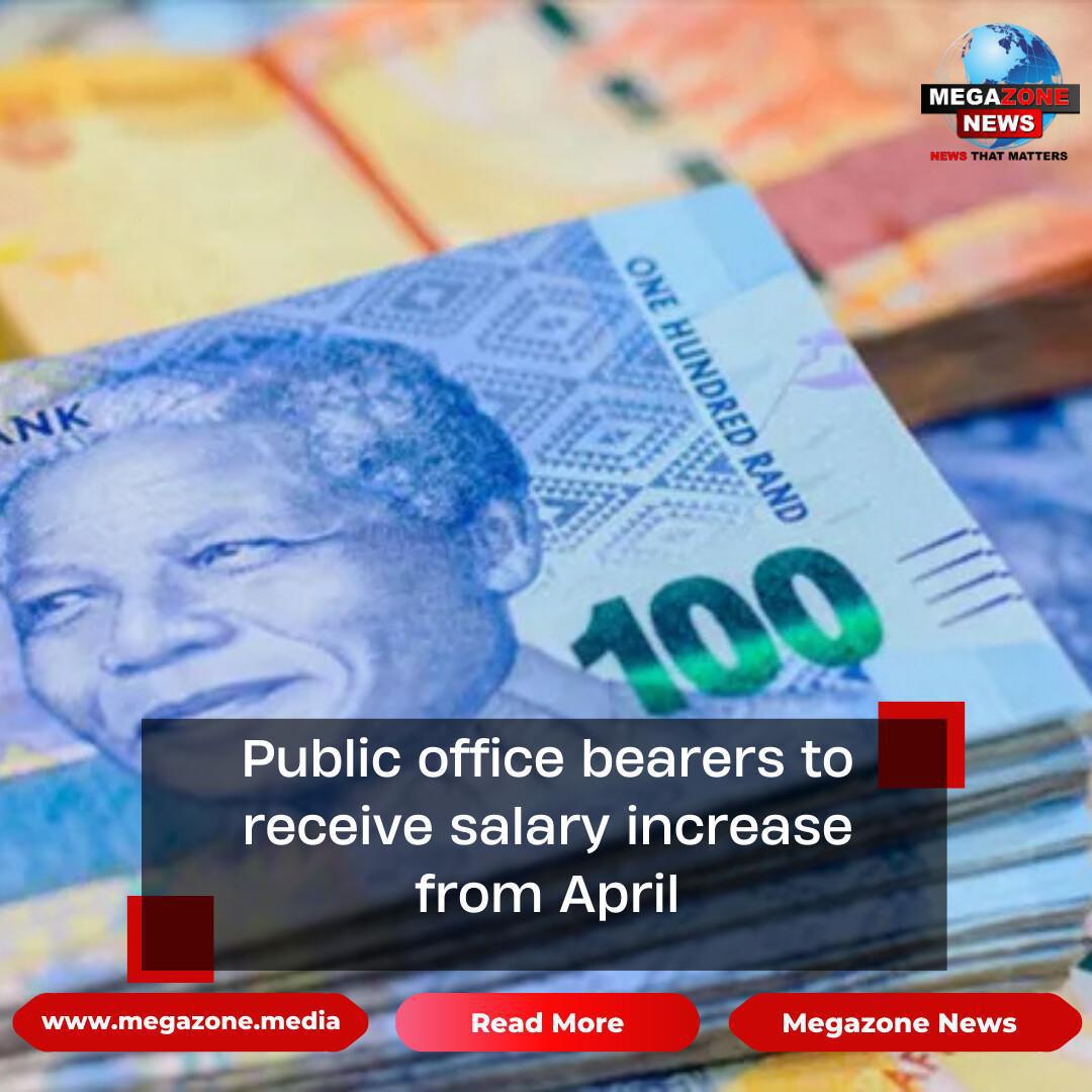 Public office bearers to receive salary increase from April