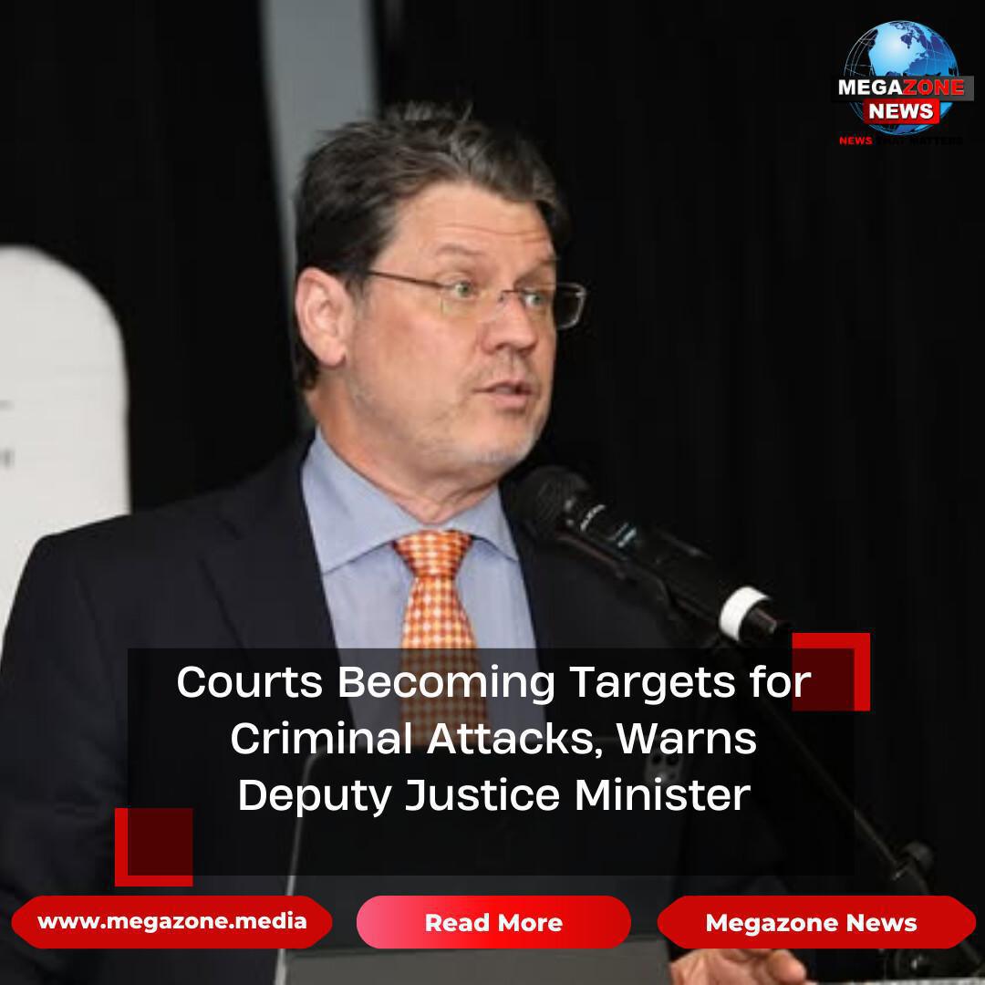 Courts Becoming Targets for Criminal Attacks, Warns Deputy Justice Minister Courts Becoming Targets for Criminal Attacks, Warns Deputy Justice Minister