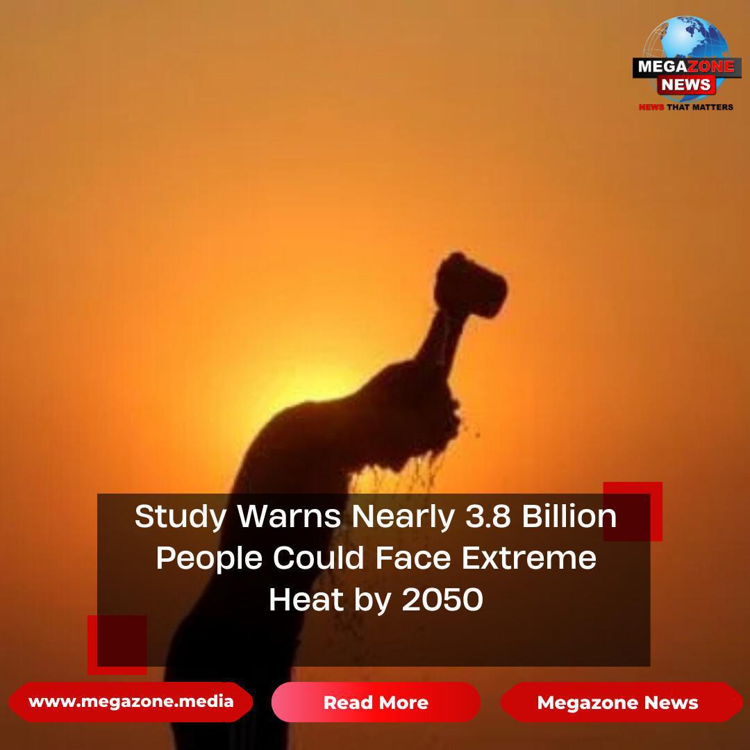 Study Warns Nearly 3.8 Billion People Could Face Extreme Heat by 2050 Study Warns Nearly 3.8 Billion People Could Face Extreme Heat by 2050