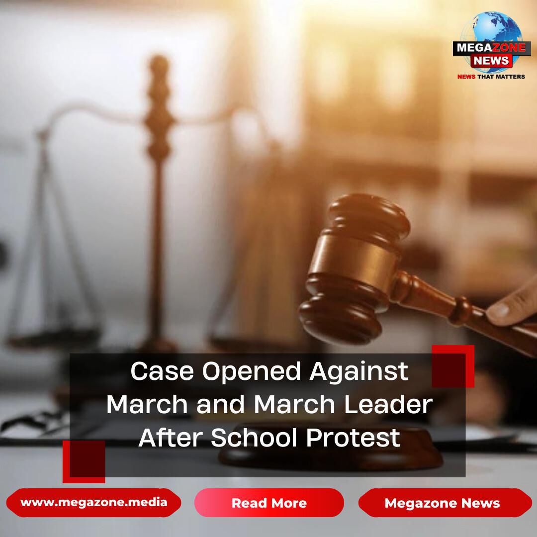 Case Opened Against March and March Leader After School Protest