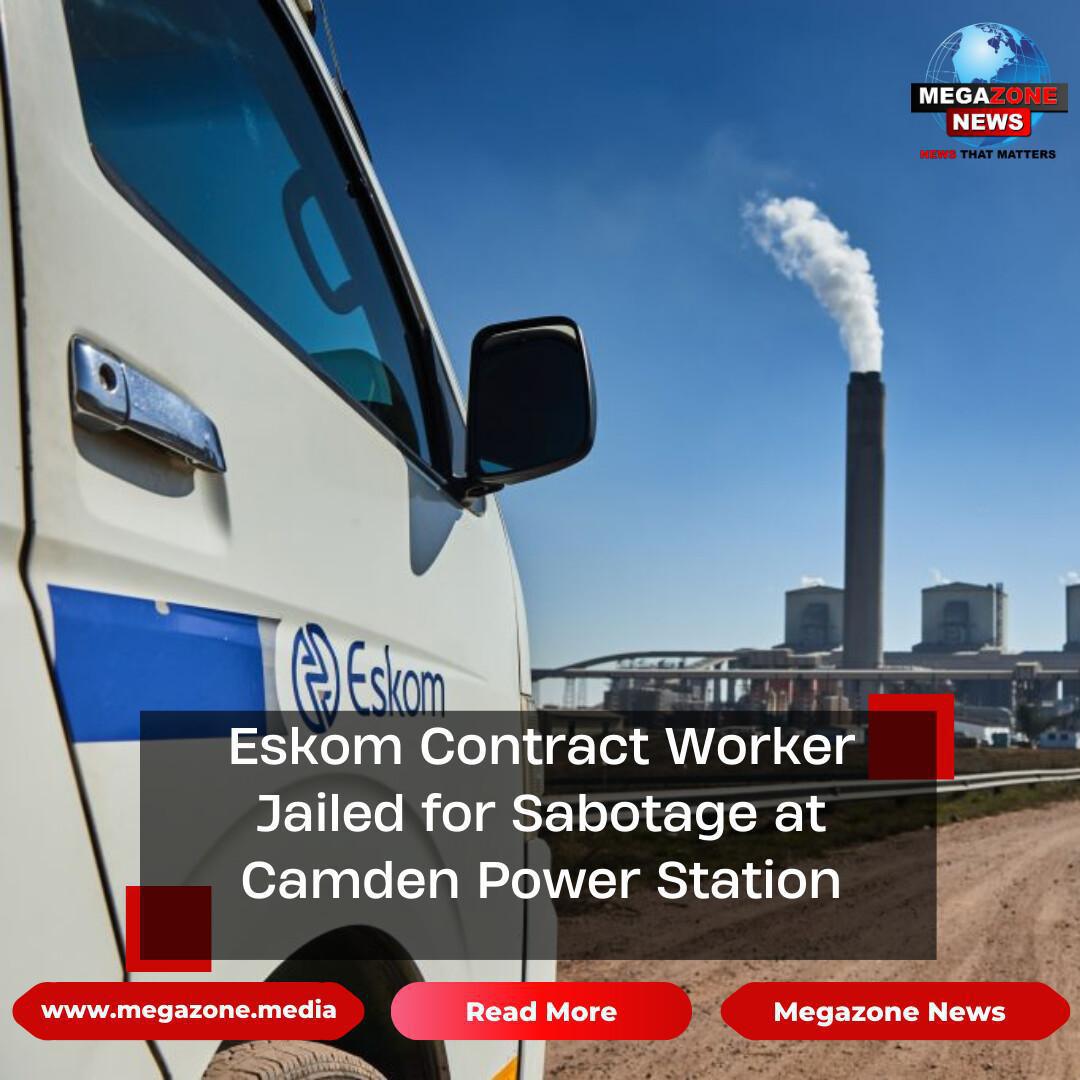 Eskom Contract Worker Jailed for Sabotage at Camden Power Station Eskom Contract Worker Jailed for Sabotage at Camden Power Station