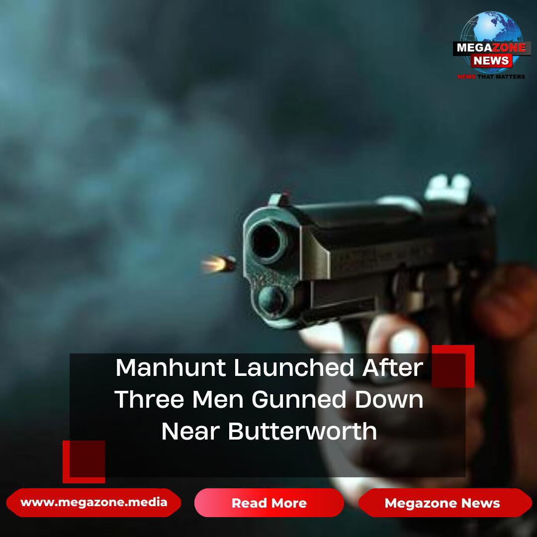 Manhunt Launched After Three Men Gunned Down Near Butterworth Manhunt Launched After Three Men Gunned Down Near Butterworth