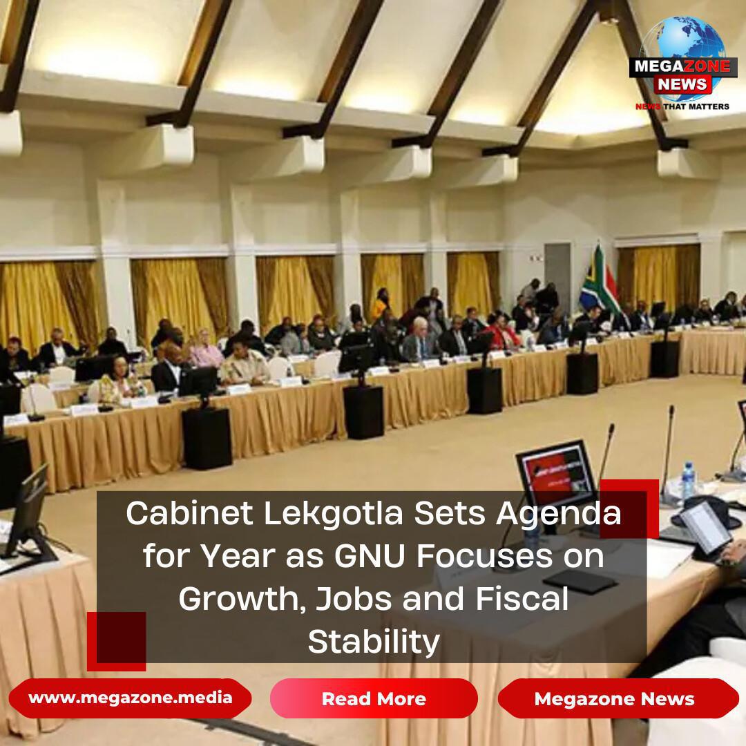 Cabinet Lekgotla Sets Agenda for Year as GNU Focuses on Growth, Jobs and Fiscal Stability Cabinet Lekgotla Sets Agenda for Year as GNU Focuses on Growth, Jobs and Fiscal Stability