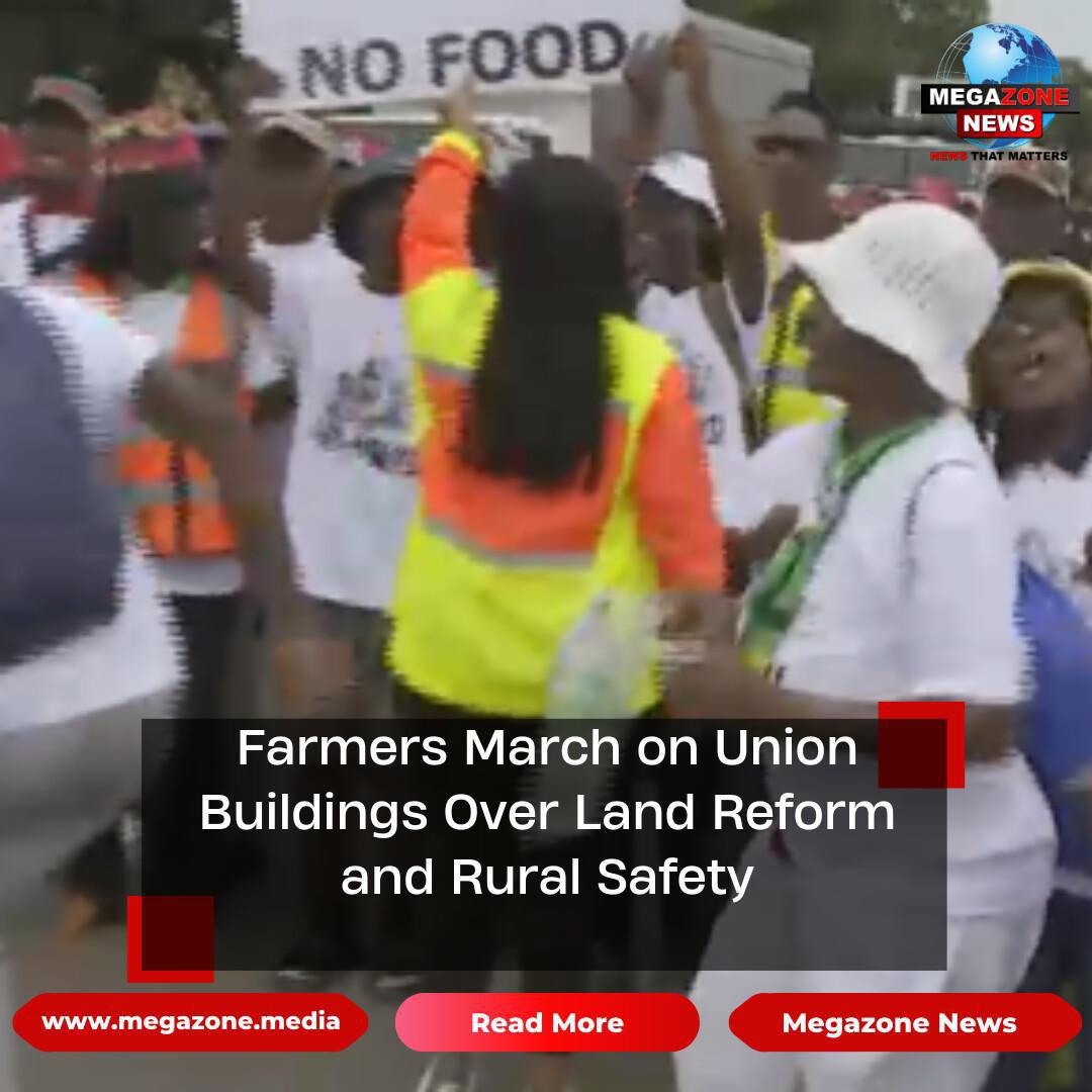 Farmers March on Union Buildings Over Land Reform and Rural Safety Farmers March on Union Buildings Over Land Reform and Rural Safety