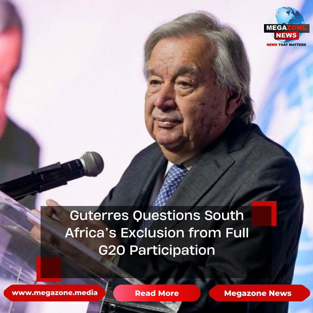 Guterres Questions South Africa’s Exclusion from Full G20 Participation Guterres Questions South Africa’s Exclusion from Full G20 Participation