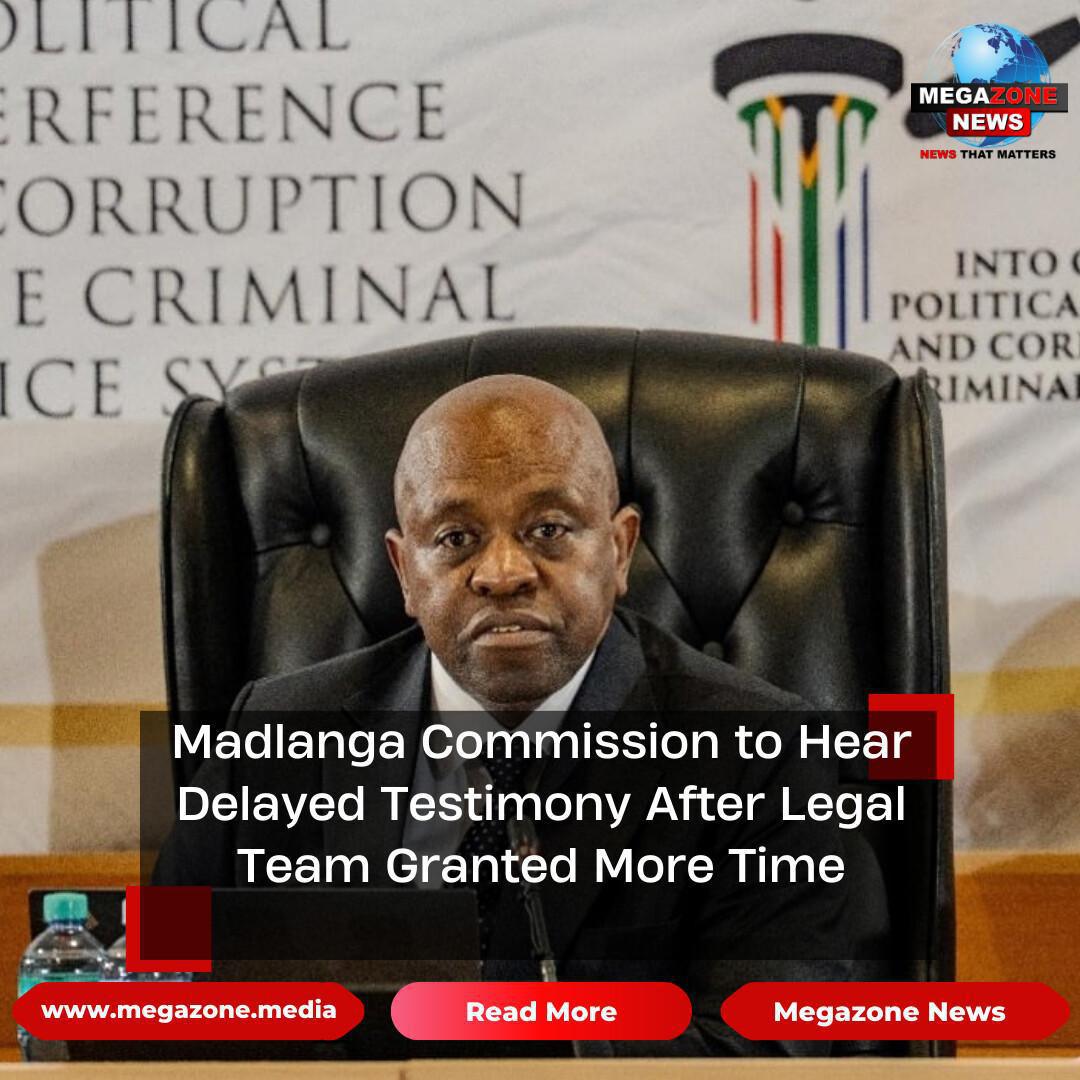 Madlanga Commission to Hear Delayed Testimony After Legal Team Granted More Time