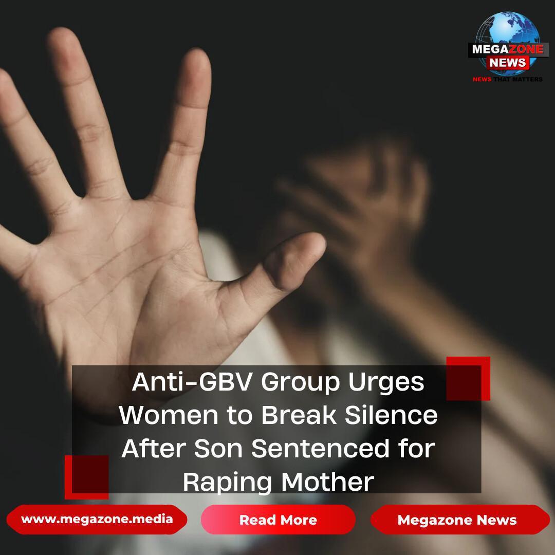 Anti-GBV Group Urges Women to Break Silence After Son Sentenced for Raping Mother