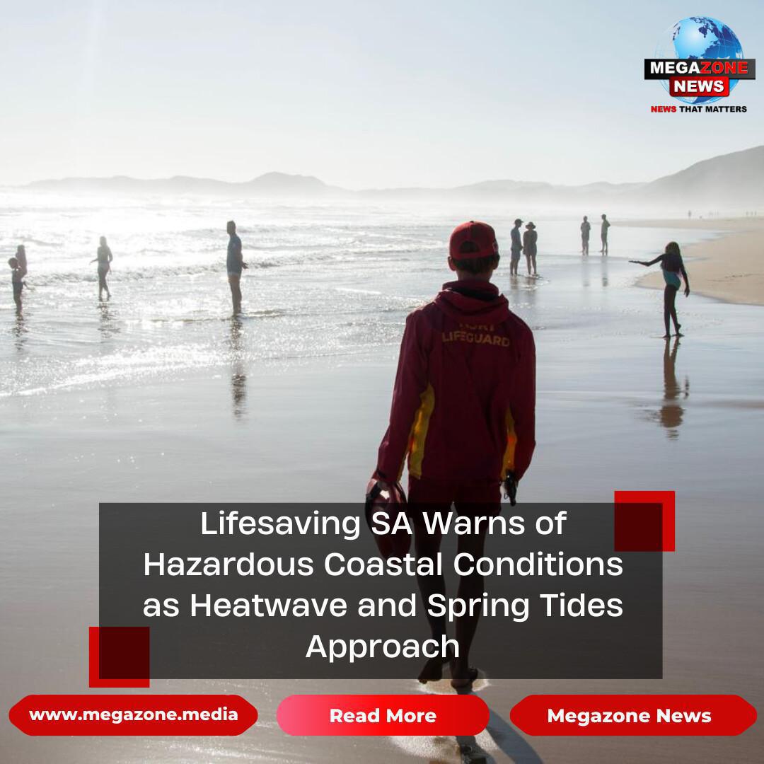 Lifesaving SA Warns of Hazardous Coastal Conditions as Heatwave and Spring Tides Approach Lifesaving SA Warns of Hazardous Coastal Conditions as Heatwave and Spring Tides Approach