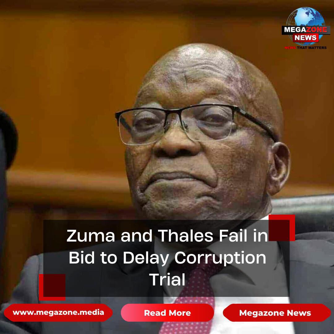 Zuma and Thales Fail in Bid to Delay Corruption Trial Zuma and Thales Fail in Bid to Delay Corruption Trial