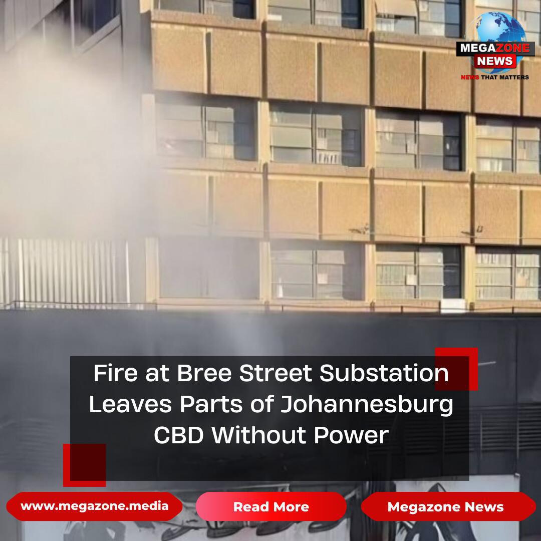 Fire at Bree Street Substation Leaves Parts of Johannesburg CBD Without Power