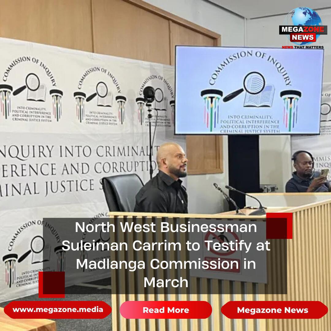 North West Businessman Suleiman Carrim to Testify at Madlanga Commission in March