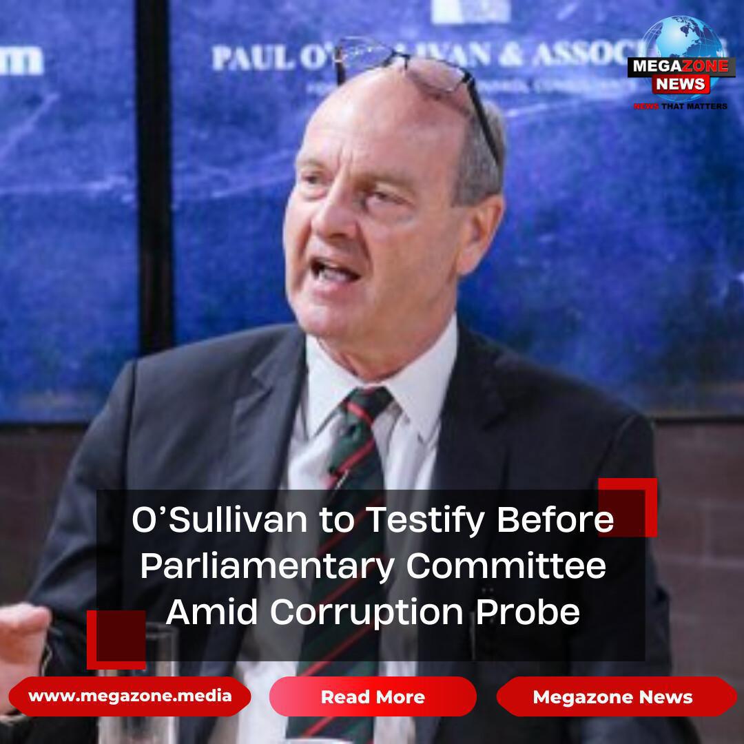 O’Sullivan to Testify Before Parliamentary Committee Amid Corruption Probe